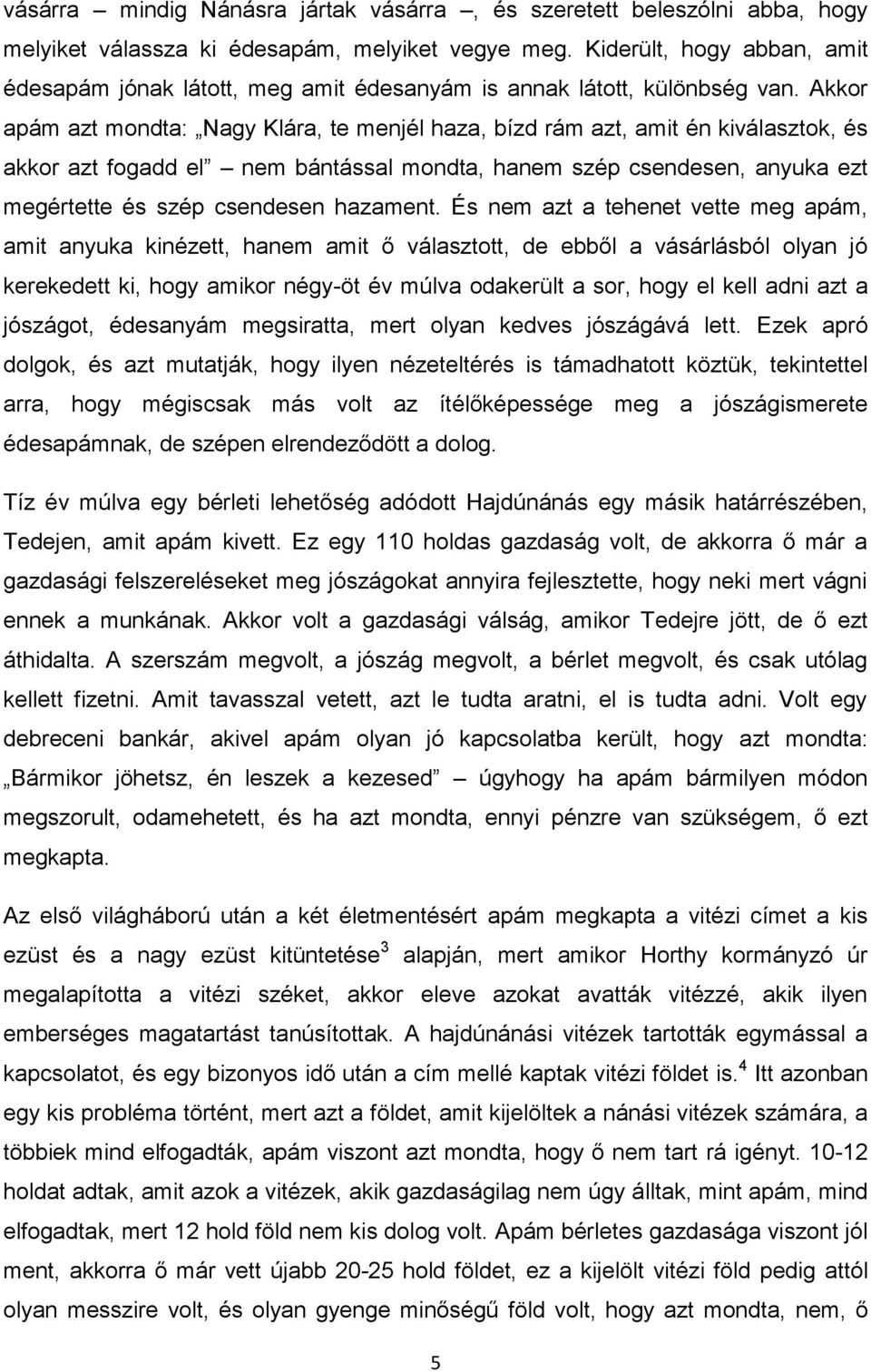 Akkor apám azt mondta: Nagy Klára, te menjél haza, bízd rám azt, amit én kiválasztok, és akkor azt fogadd el nem bántással mondta, hanem szép csendesen, anyuka ezt megértette és szép csendesen