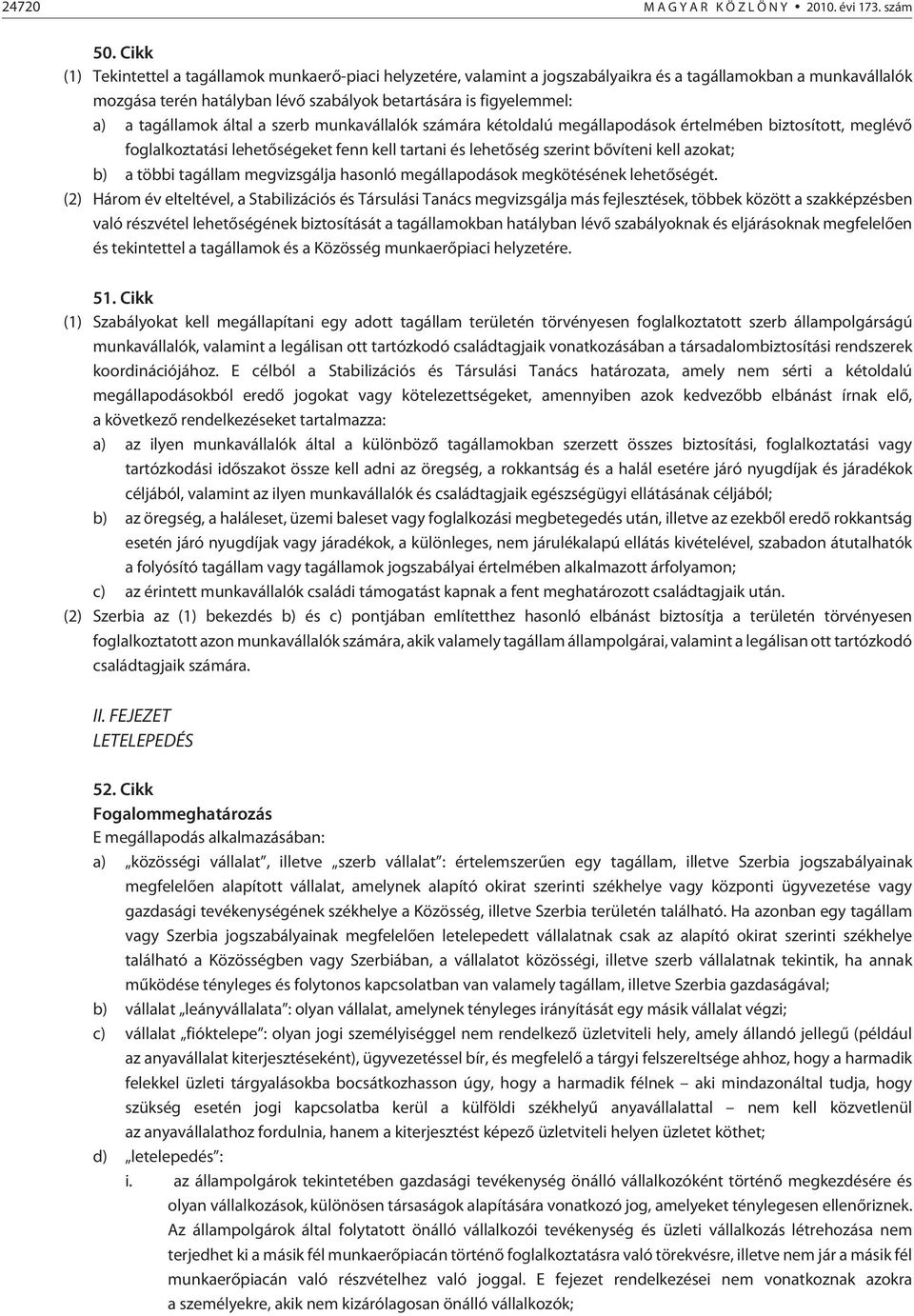 tagállamok által a szerb munkavállalók számára kétoldalú megállapodások értelmében biztosított, meglévõ foglalkoztatási lehetõségeket fenn kell tartani és lehetõség szerint bõvíteni kell azokat; b) a