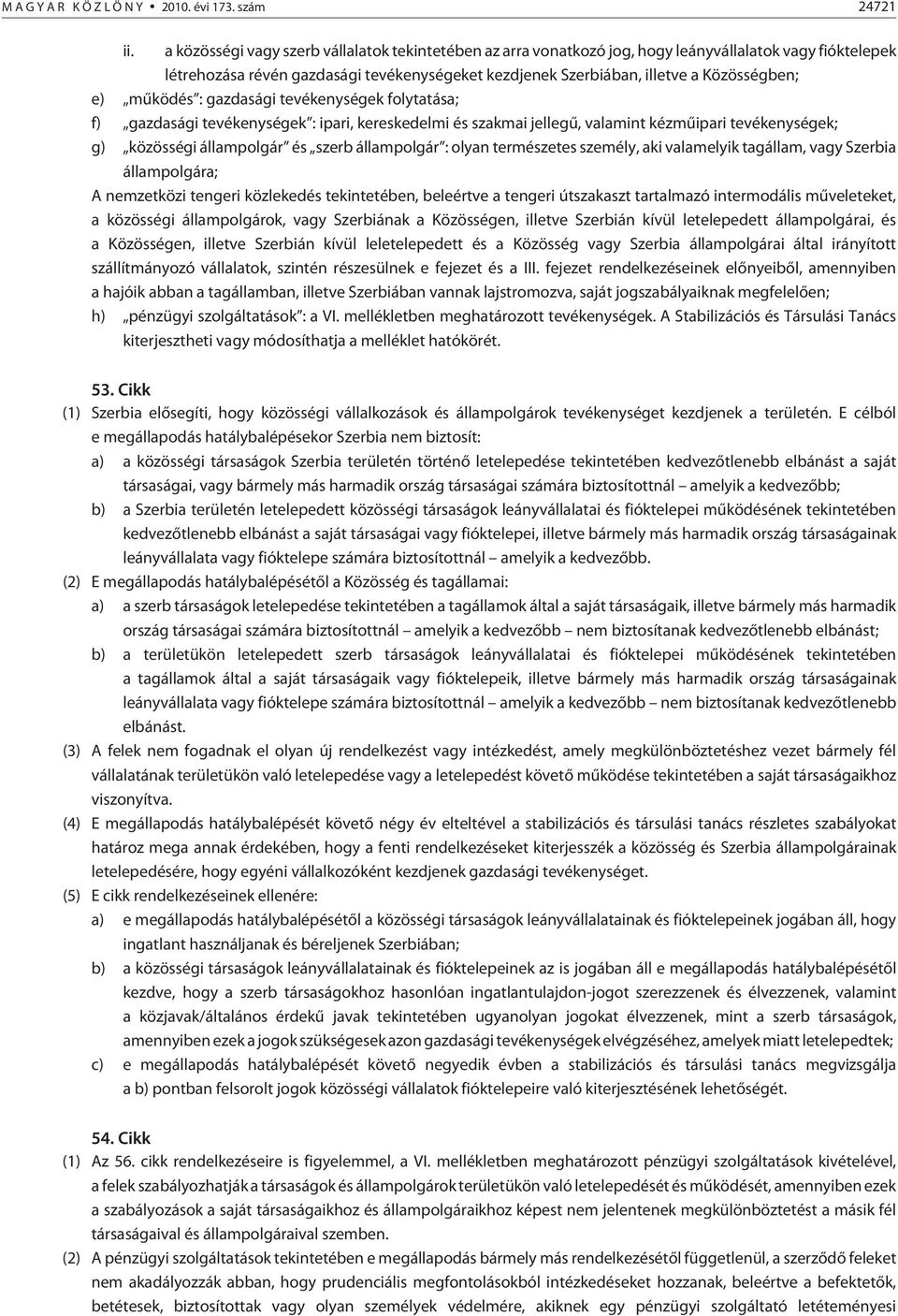 mûködés : gazdasági tevékenységek folytatása; f) gazdasági tevékenységek : ipari, kereskedelmi és szakmai jellegû, valamint kézmûipari tevékenységek; g) közösségi állampolgár és szerb állampolgár :