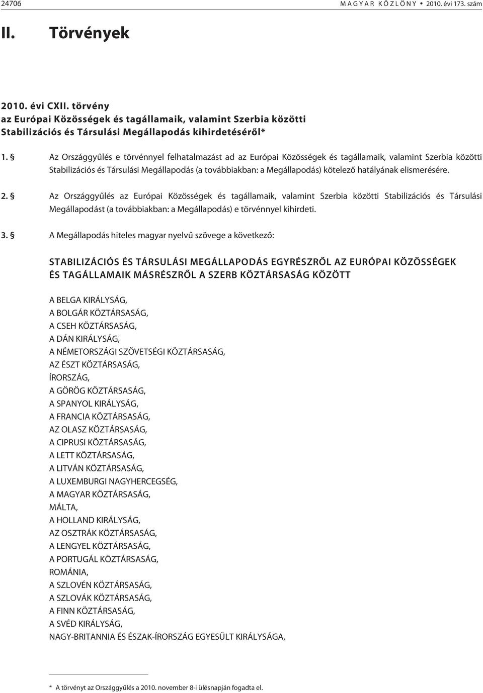 Az Országgyûlés e törvénnyel felhatalmazást ad az Európai Közösségek és tagállamaik, valamint Szerbia közötti Stabilizációs és Társulási Megállapodás (a továbbiakban: a Megállapodás) kötelezõ