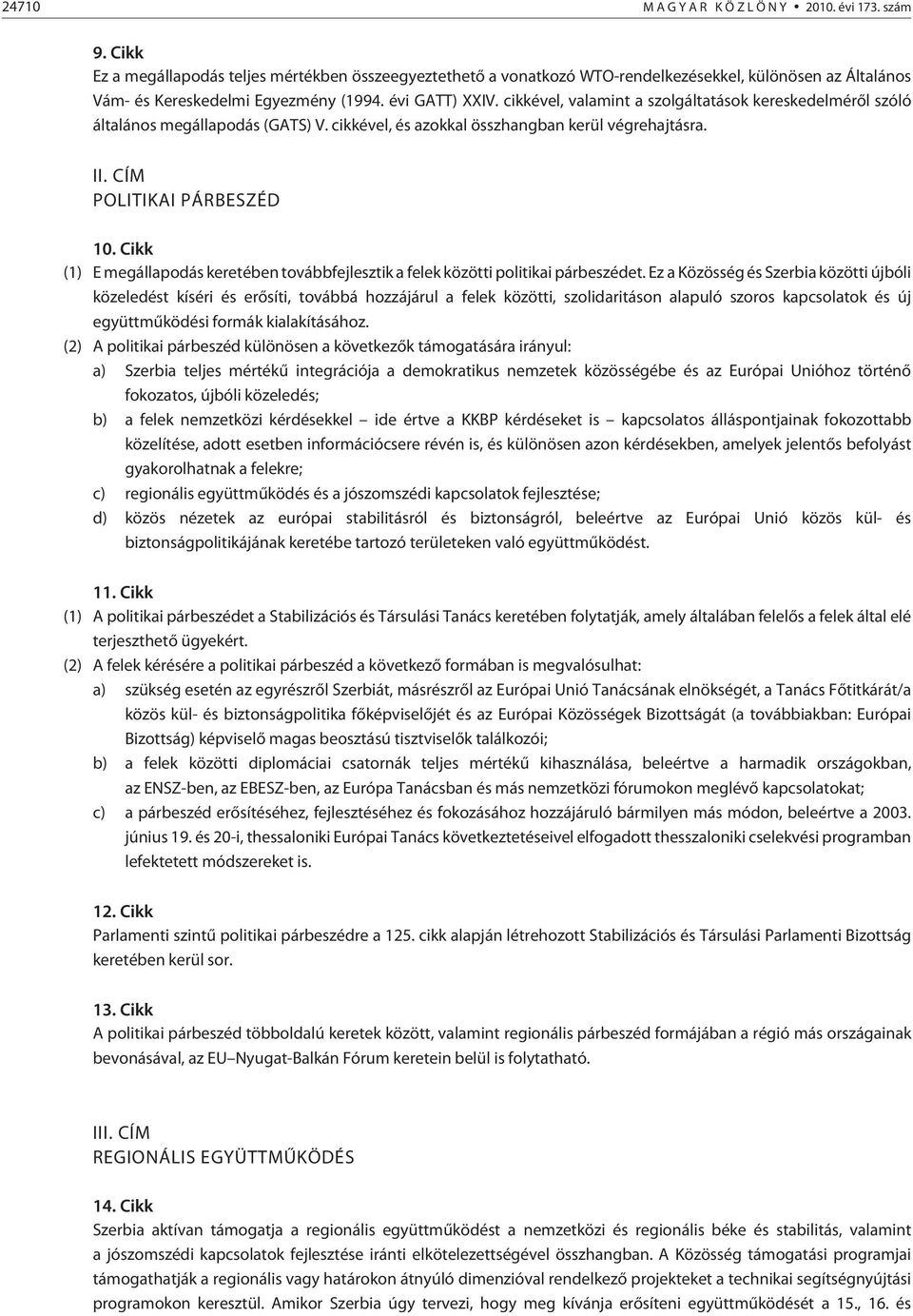 cikkével, valamint a szolgáltatások kereskedelmérõl szóló általános megállapodás (GATS) V. cikkével, és azokkal összhangban kerül végrehajtásra. II. CÍM POLITIKAI PÁRBESZÉD 10.