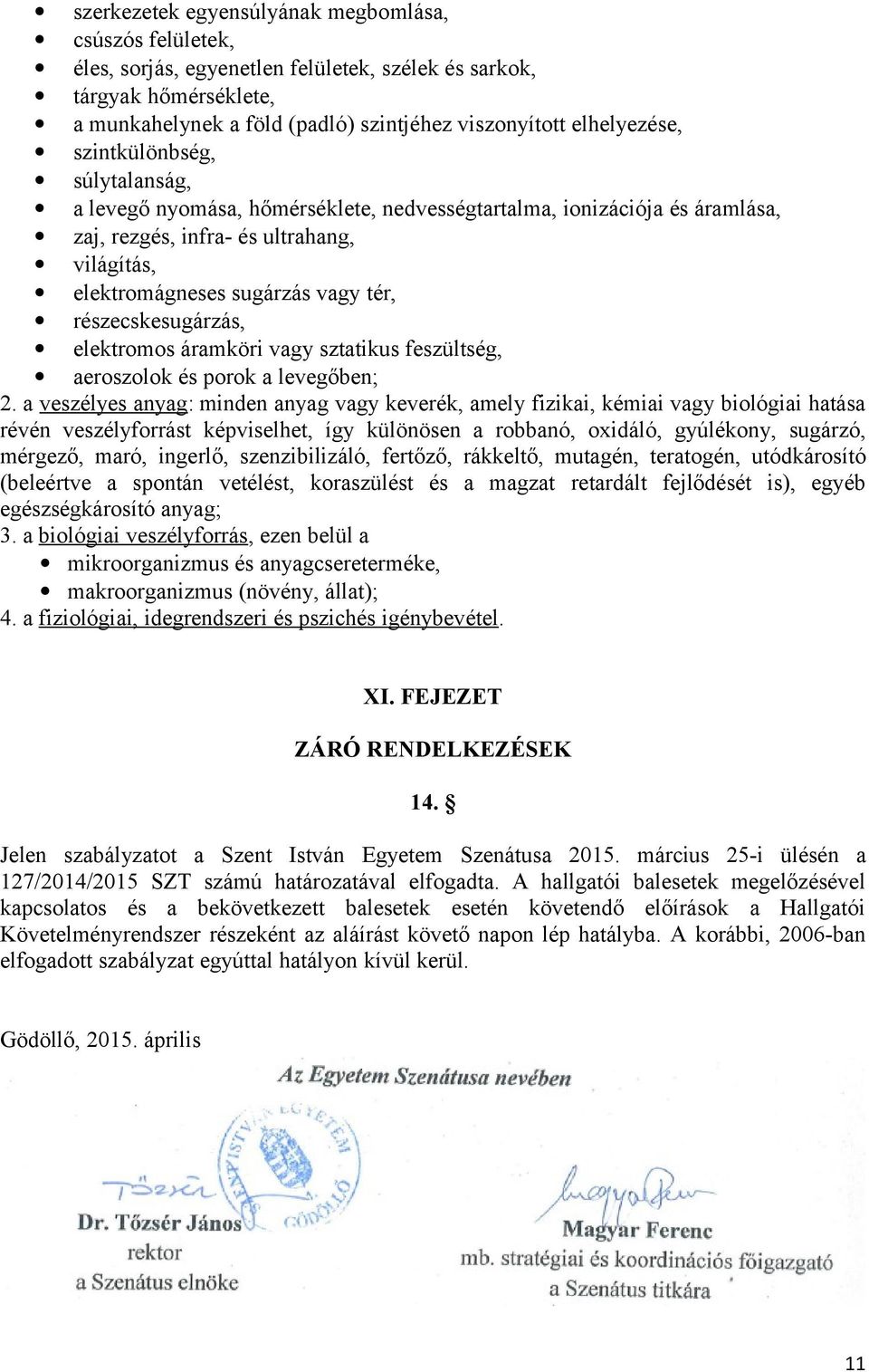 részecskesugárzás, elektromos áramköri vagy sztatikus feszültség, aeroszolok és porok a levegőben; 2.