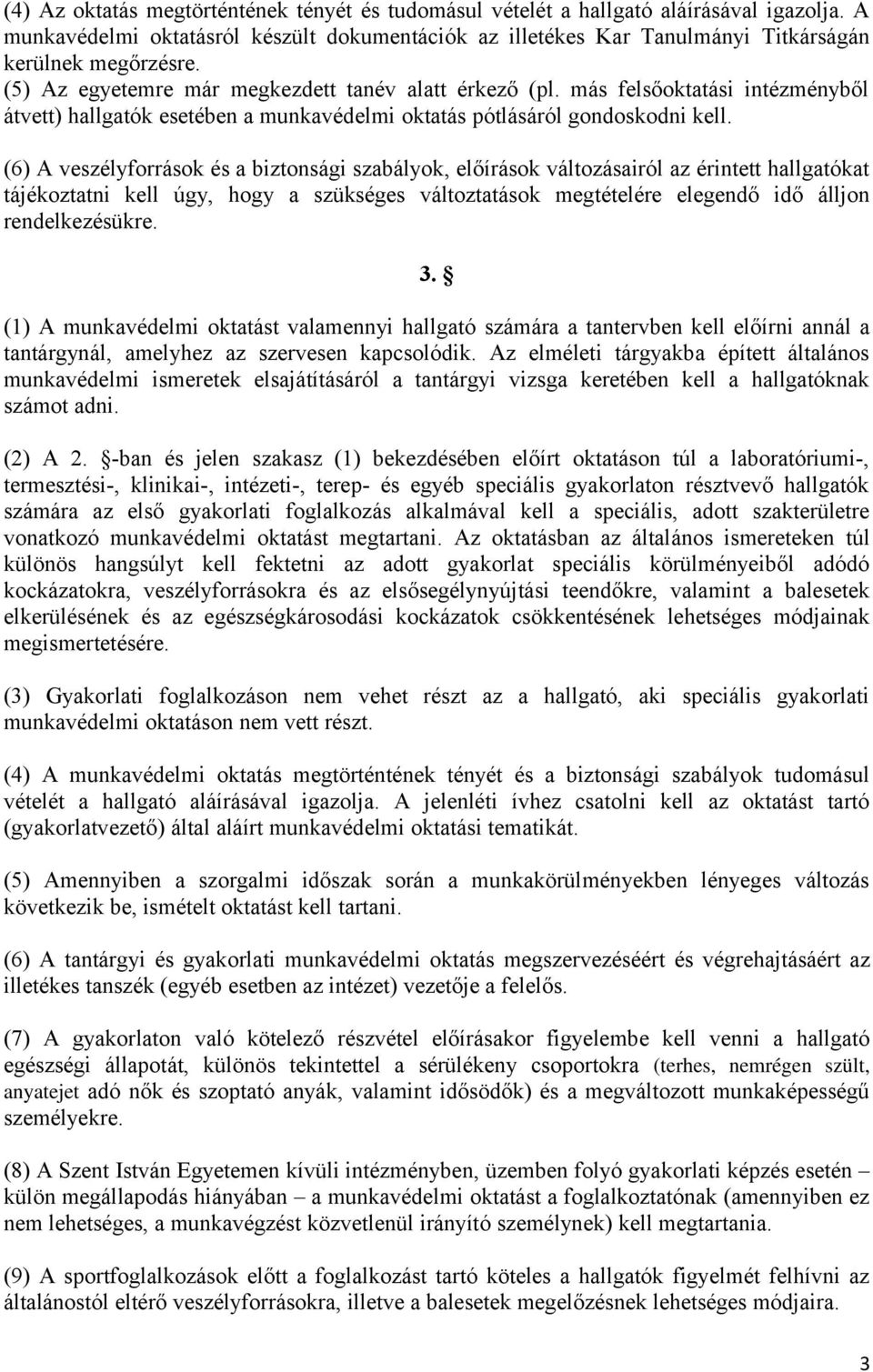 (6) A veszélyforrások és a biztonsági szabályok, előírások változásairól az érintett hallgatókat tájékoztatni kell úgy, hogy a szükséges változtatások megtételére elegendő idő álljon rendelkezésükre.