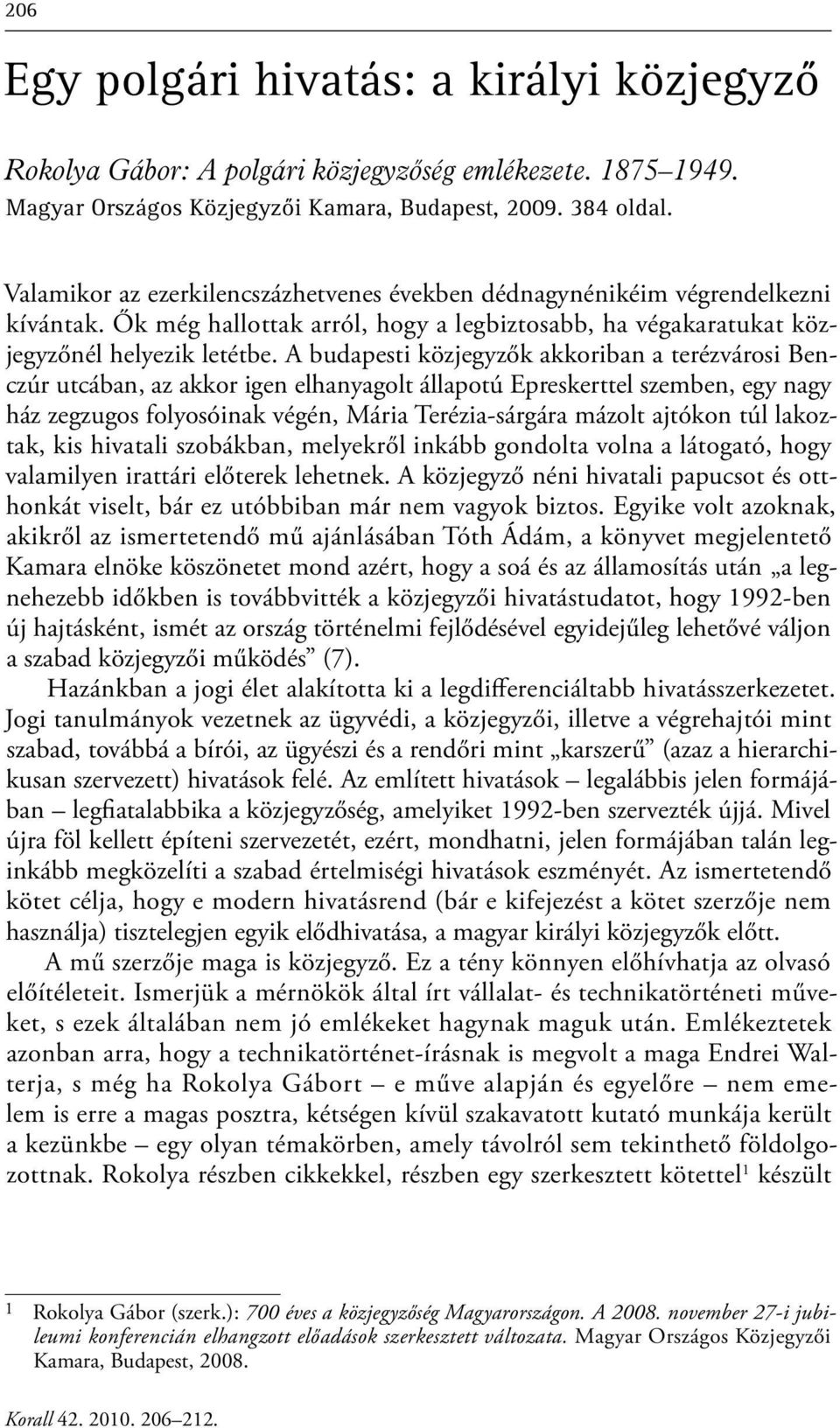 A budapesti közjegyzők akkoriban a terézvárosi Benczúr utcában, az akkor igen elhanyagolt állapotú Epreskerttel szemben, egy nagy ház zegzugos folyosóinak végén, Mária Terézia-sárgára mázolt ajtókon