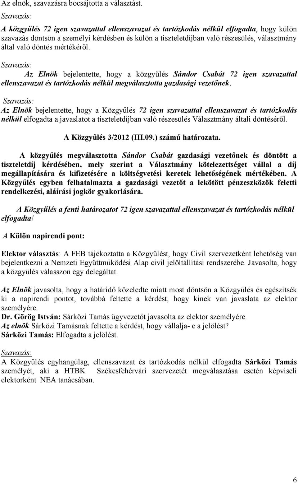 döntés mértékéről. Az Elnök bejelentette, hogy a közgyűlés Sándor Csabát 72 igen szavazattal ellenszavazat és tartózkodás nélkül megválasztotta gazdasági vezetőnek.