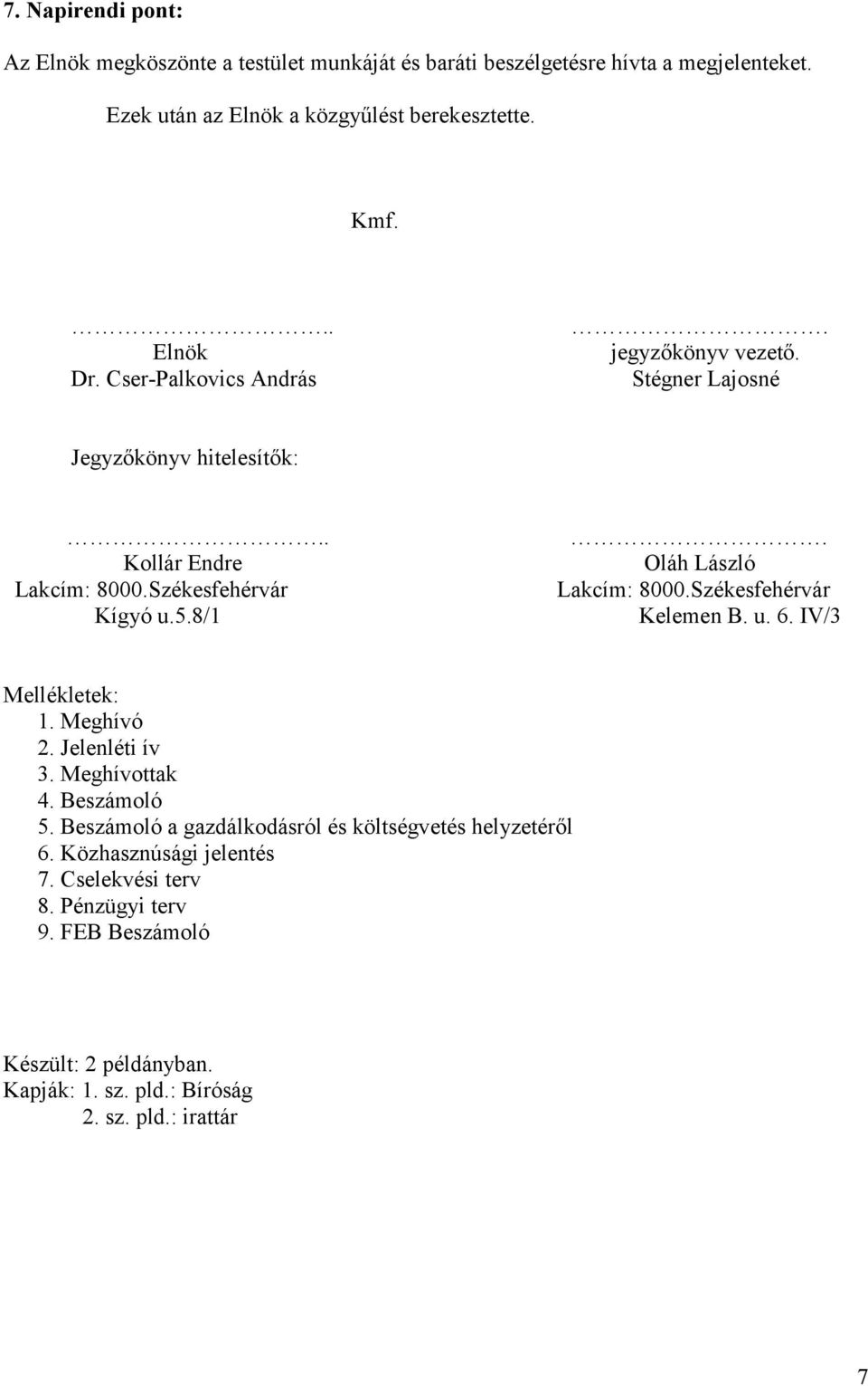 Oláh László Lakcím: 8000.Székesfehérvár Kelemen B. u. 6. IV/3 Mellékletek: 1. Meghívó 2. Jelenléti ív 3. Meghívottak 4. Beszámoló 5.