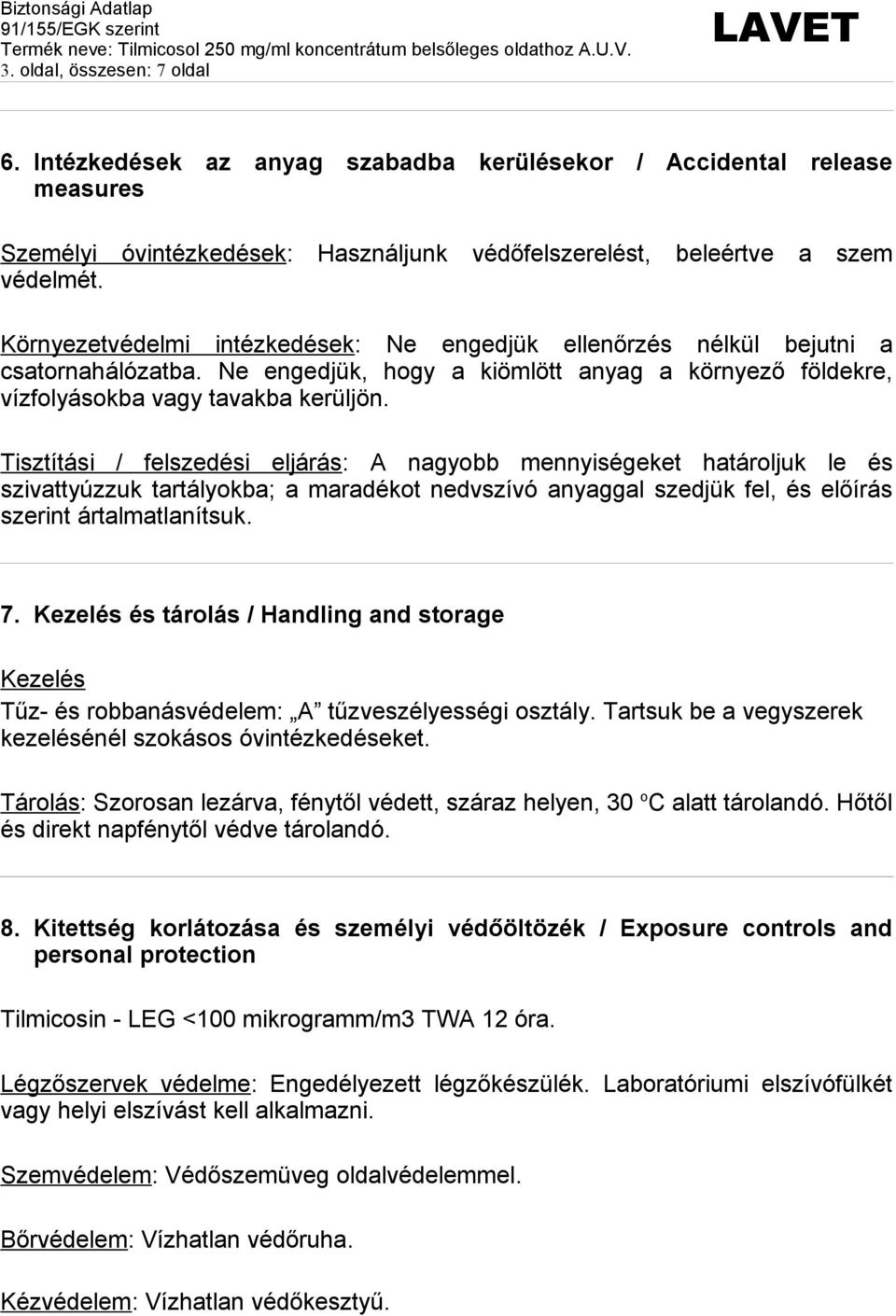 Tisztítási / felszedési eljárás: A nagyobb mennyiségeket határoljuk le és szivattyúzzuk tartályokba; a maradékot nedvszívó anyaggal szedjük fel, és előírás szerint ártalmatlanítsuk. 7.