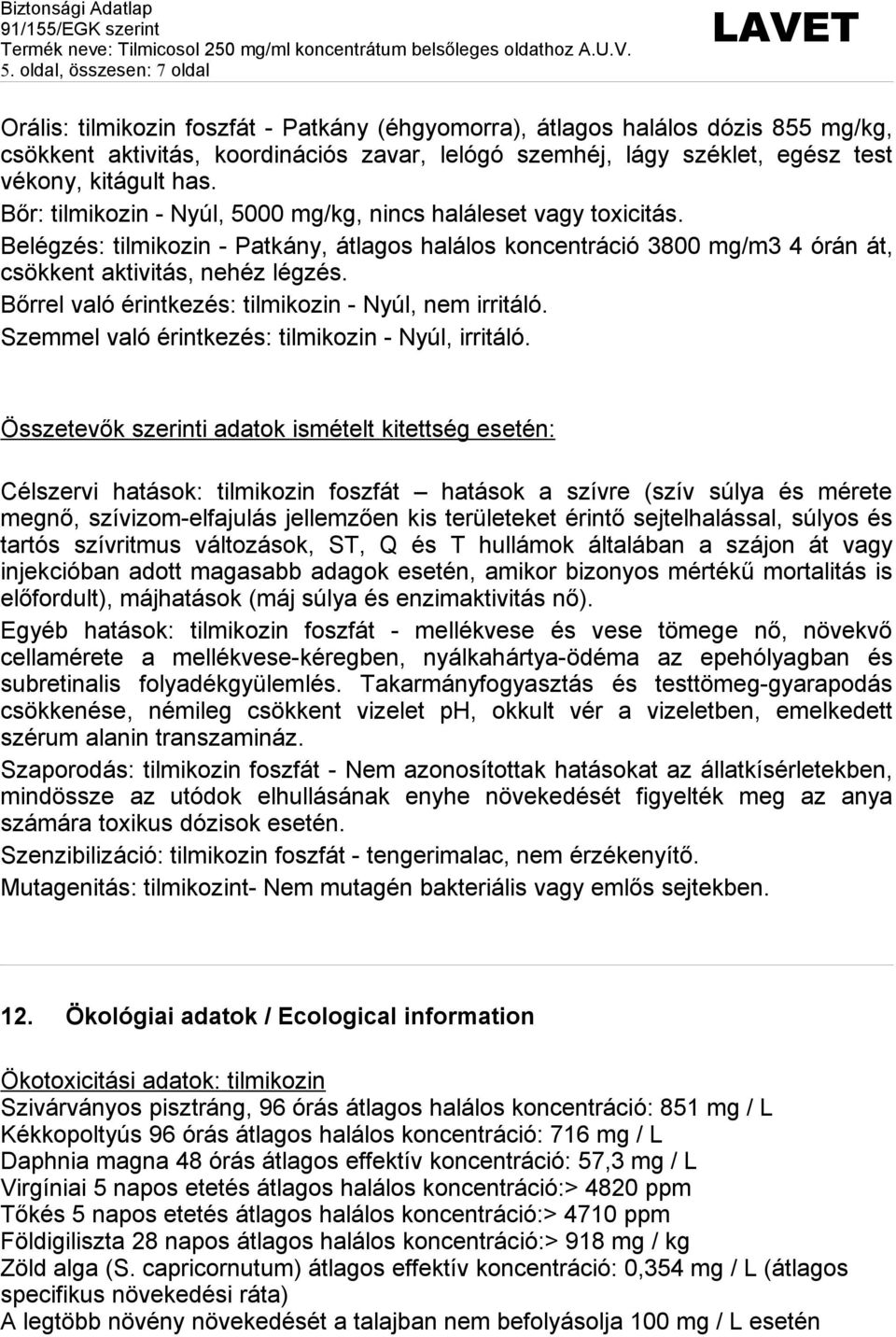 Belégzés: tilmikozin - Patkány, átlagos halálos koncentráció 3800 mg/m3 4 órán át, csökkent aktivitás, nehéz légzés. Bőrrel való érintkezés: tilmikozin - Nyúl, nem irritáló.