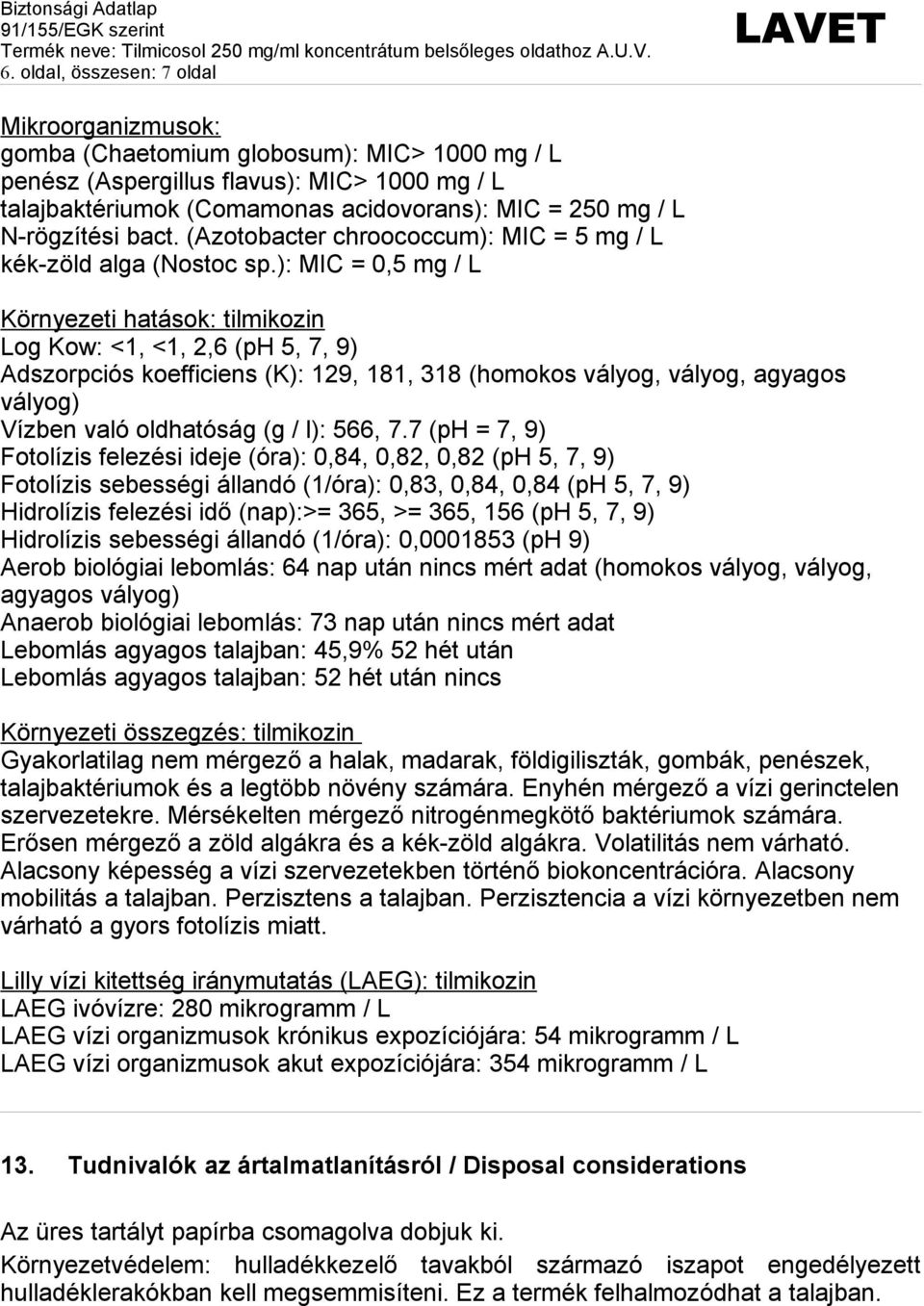 ): MIC = 0,5 mg / L Környezeti hatások: tilmikozin Log Kow: <1, <1, 2,6 (ph 5, 7, 9) Adszorpciós koefficiens (K): 129, 181, 318 (homokos vályog, vályog, agyagos vályog) Vízben való oldhatóság (g /