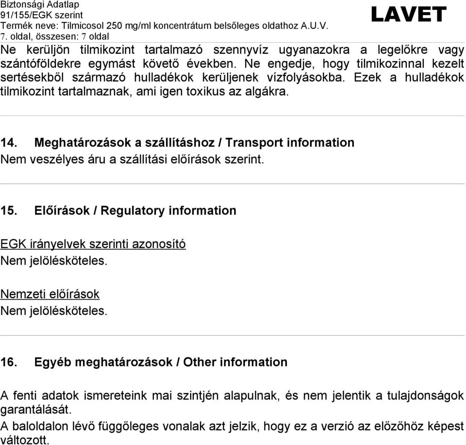 Meghatározások a szállításhoz / Transport information Nem veszélyes áru a szállítási előírások szerint. 15. Előírások / Regulatory information EGK irányelvek szerinti azonosító Nem jelölésköteles.