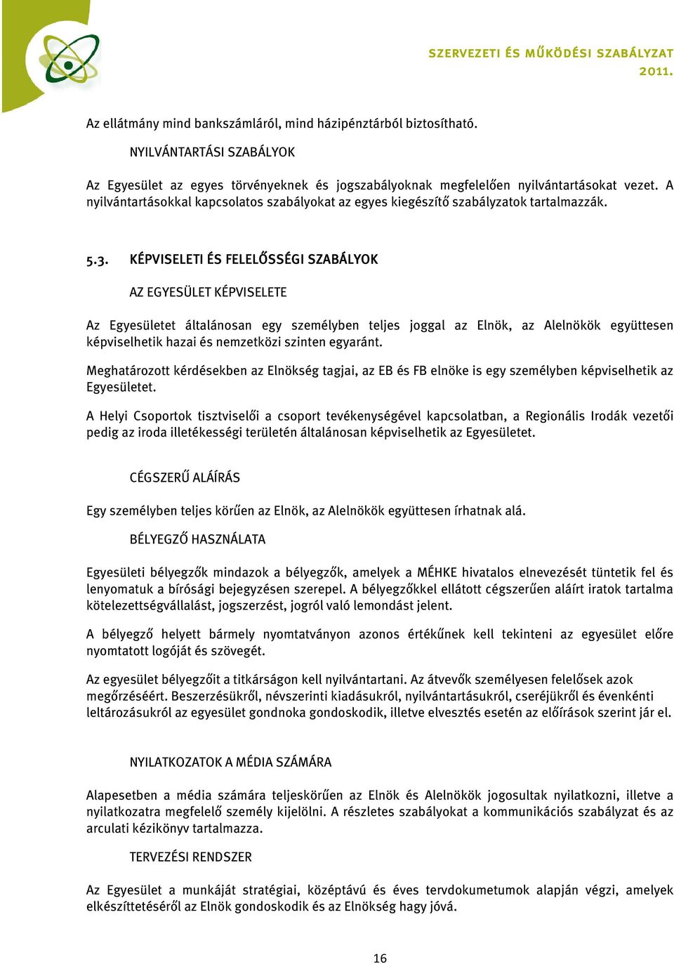 KÉPVISELETI ÉS FELELŐSSÉGI SZABÁLYOK AZ EGYESÜLET KÉPVISELETE Az Egyesületet általánosan egy személyben teljes joggal az Elnök, az Alelnökök együttesen képviselhetik hazai és nemzetközi szinten