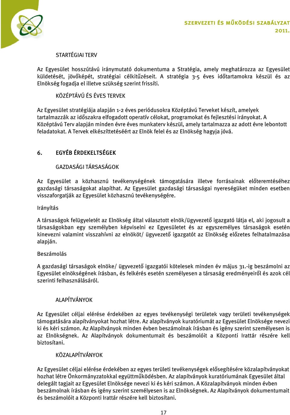 KÖZÉPTÁVÚ ÉS ÉVES TERVEK Az Egyesület stratégiája alapján 1-2 éves periódusokra Középtávú Terveket készít, amelyek tartalmazzák az időszakra elfogadott operatív célokat, programokat és fejlesztési