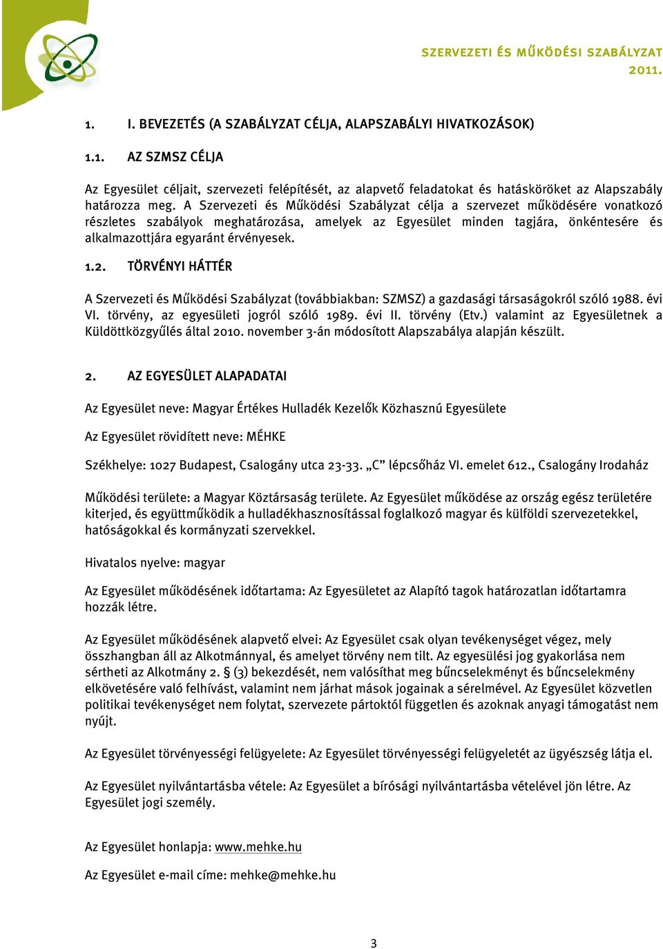 1.2. TÖRVÉNYI HÁTTÉR A Szervezeti és Működési Szabályzat (továbbiakban: SZMSZ) a gazdasági társaságokról szóló 1988. évi VI. törvény, az egyesületi jogról szóló 1989. évi II. törvény (Etv.