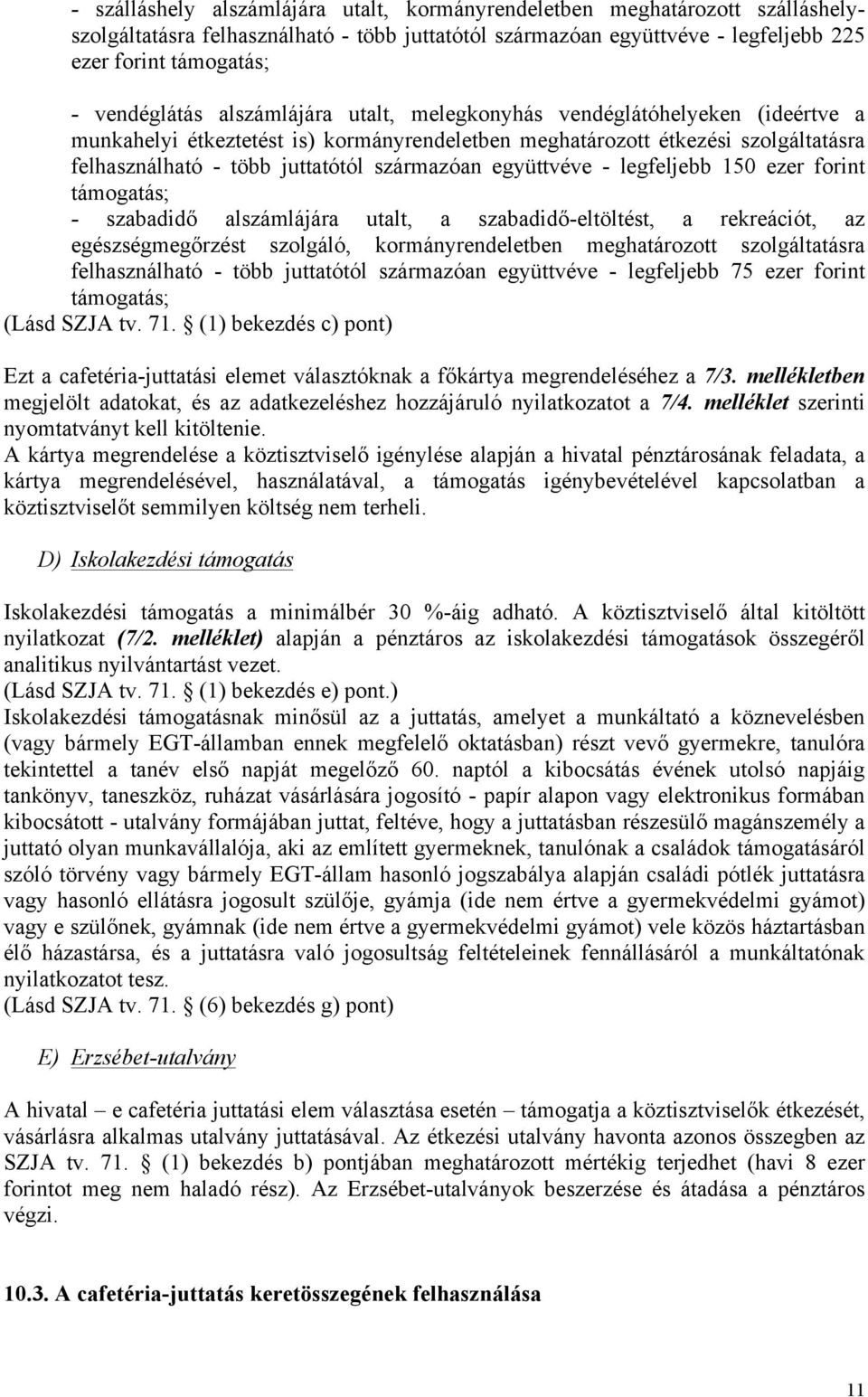 származóan együttvéve - legfeljebb 150 ezer forint támogatás; - szabadidő alszámlájára utalt, a szabadidő-eltöltést, a rekreációt, az egészségmegőrzést szolgáló, kormányrendeletben meghatározott