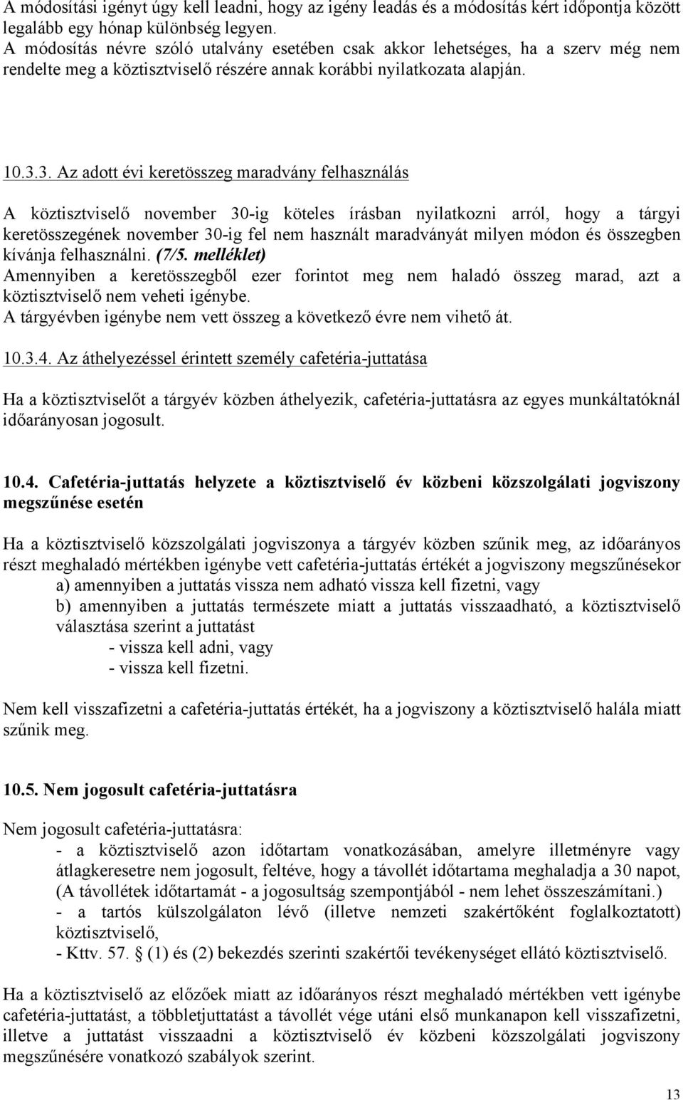 3. Az adott évi keretösszeg maradvány felhasználás A köztisztviselő november 30-ig köteles írásban nyilatkozni arról, hogy a tárgyi keretösszegének november 30-ig fel nem használt maradványát milyen