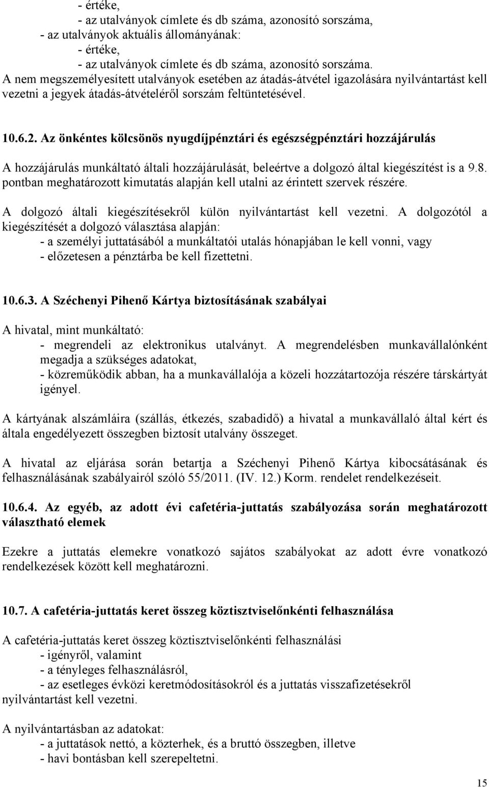 Az önkéntes kölcsönös nyugdíjpénztári és egészségpénztári hozzájárulás A hozzájárulás munkáltató általi hozzájárulását, beleértve a dolgozó által kiegészítést is a 9.8.