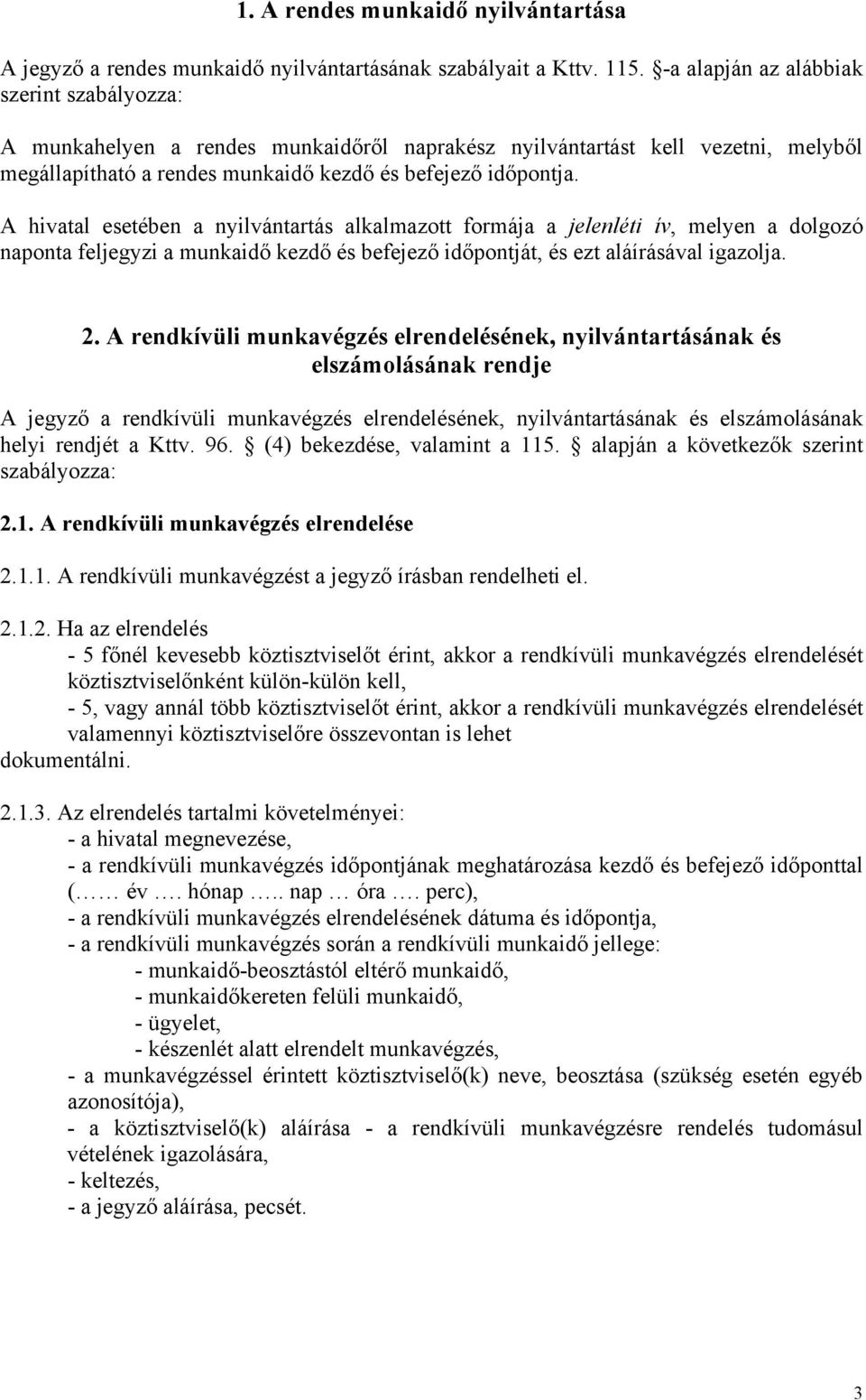 A hivatal esetében a nyilvántartás alkalmazott formája a jelenléti ív, melyen a dolgozó naponta feljegyzi a munkaidő kezdő és befejező időpontját, és ezt aláírásával igazolja. 2.