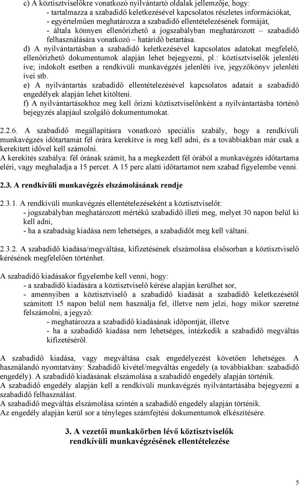 d) A nyilvántartásban a szabadidő keletkezésével kapcsolatos adatokat megfelelő, ellenőrizhető dokumentumok alapján lehet bejegyezni, pl.