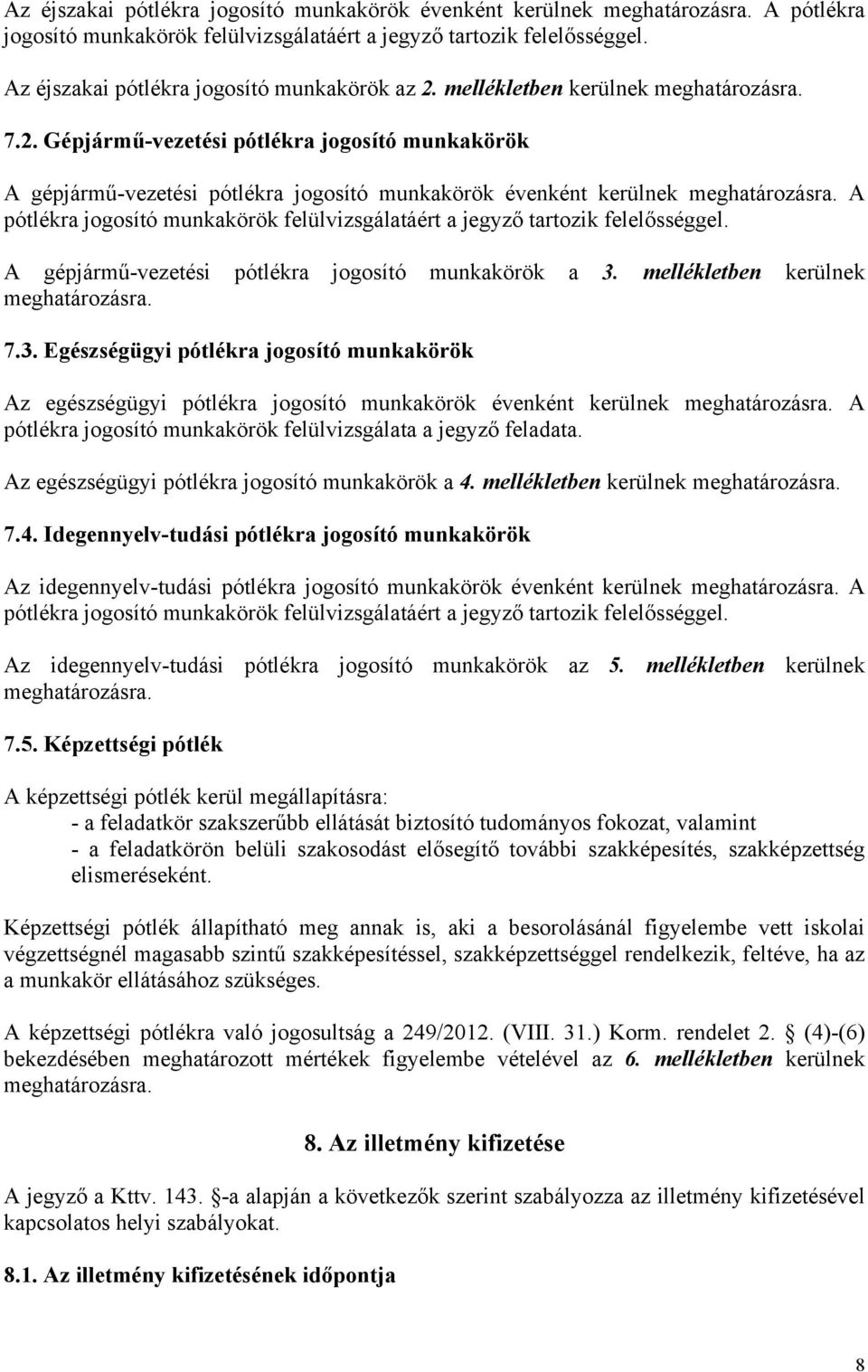 A pótlékra jogosító munkakörök felülvizsgálatáért a jegyző tartozik felelősséggel. A gépjármű-vezetési pótlékra jogosító munkakörök a 3.