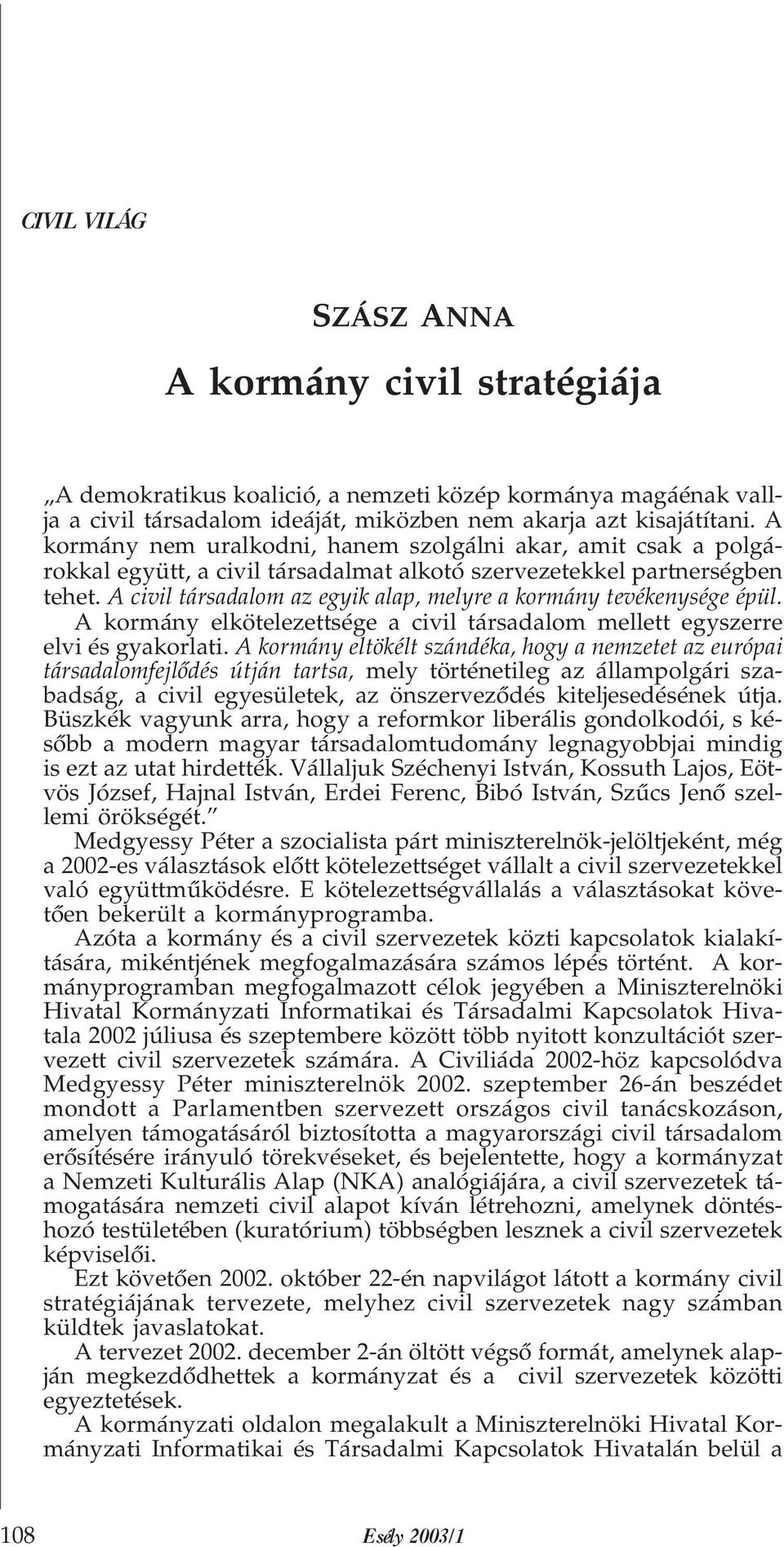 A civil társadalom az egyik alap, melyre a kormány tevékenysége épül. A kormány elkötelezettsége a civil társadalom mellett egyszerre elvi és gyakorlati.