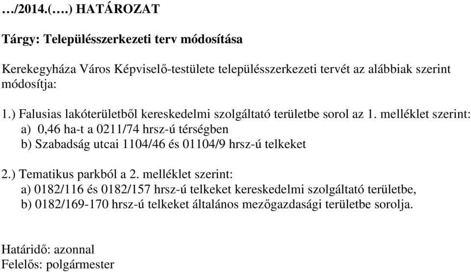 módosítja: 1.) Falusias lakóterületből kereskedelmi szolgáltató területbe sorol az 1.