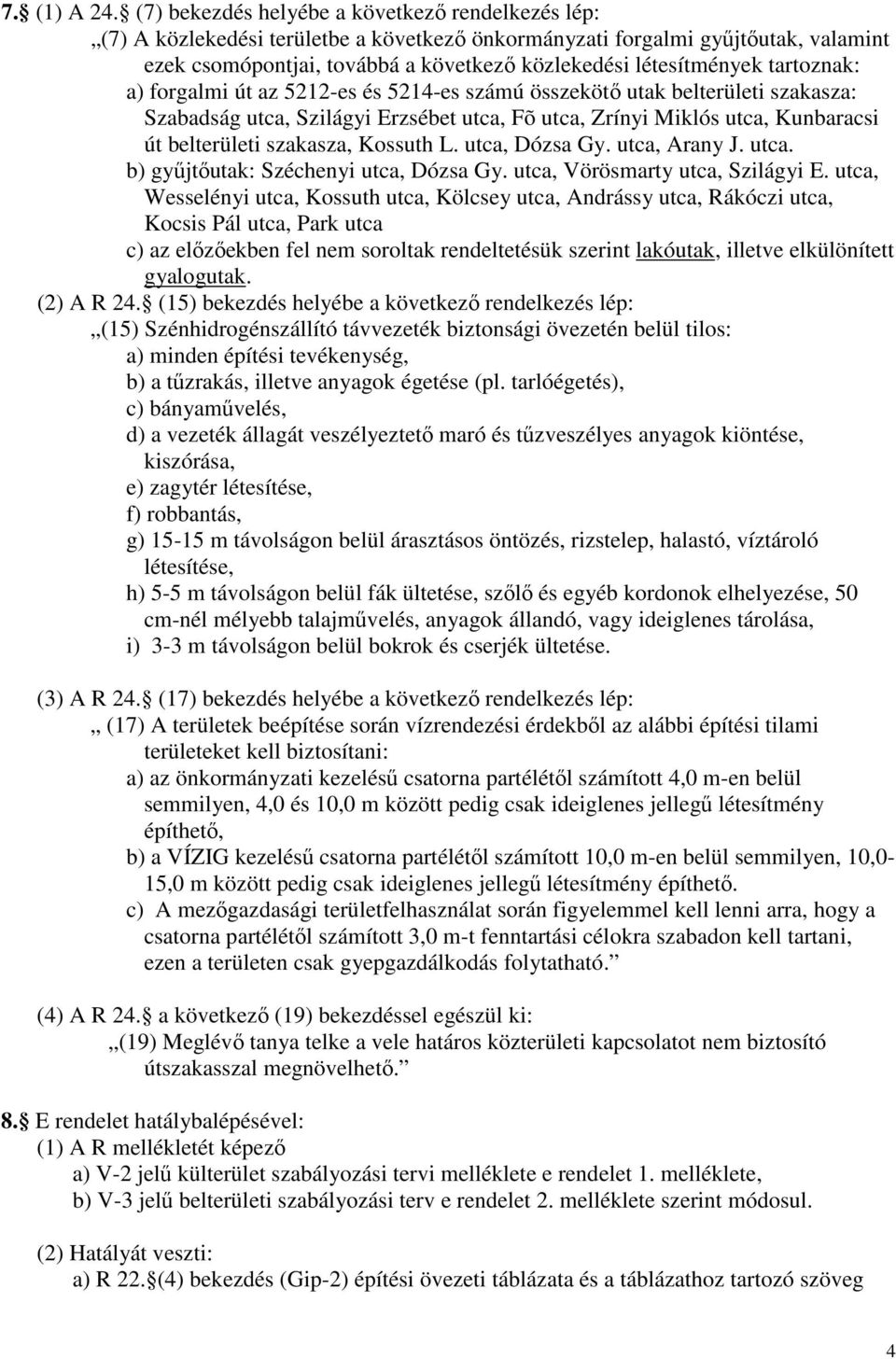 tartoznak: a) forgalmi út az 5212-es és 5214-es számú összekötő utak belterületi szakasza: Szabadság utca, Szilágyi Erzsébet utca, Fõ utca, Zrínyi Miklós utca, Kunbaracsi út belterületi szakasza,