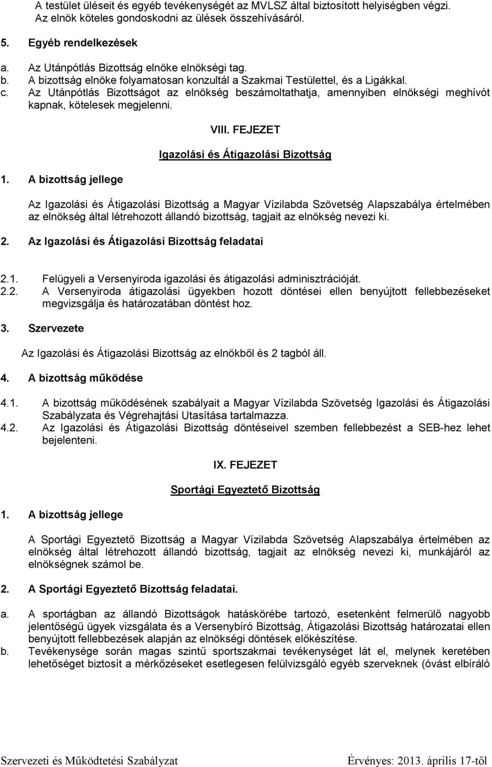 Az Utánpótlás Bizottságot az elnökség beszámoltathatja, amennyiben elnökségi meghívót kapnak, kötelesek megjelenni. 1. A bizottság jellege VIII.