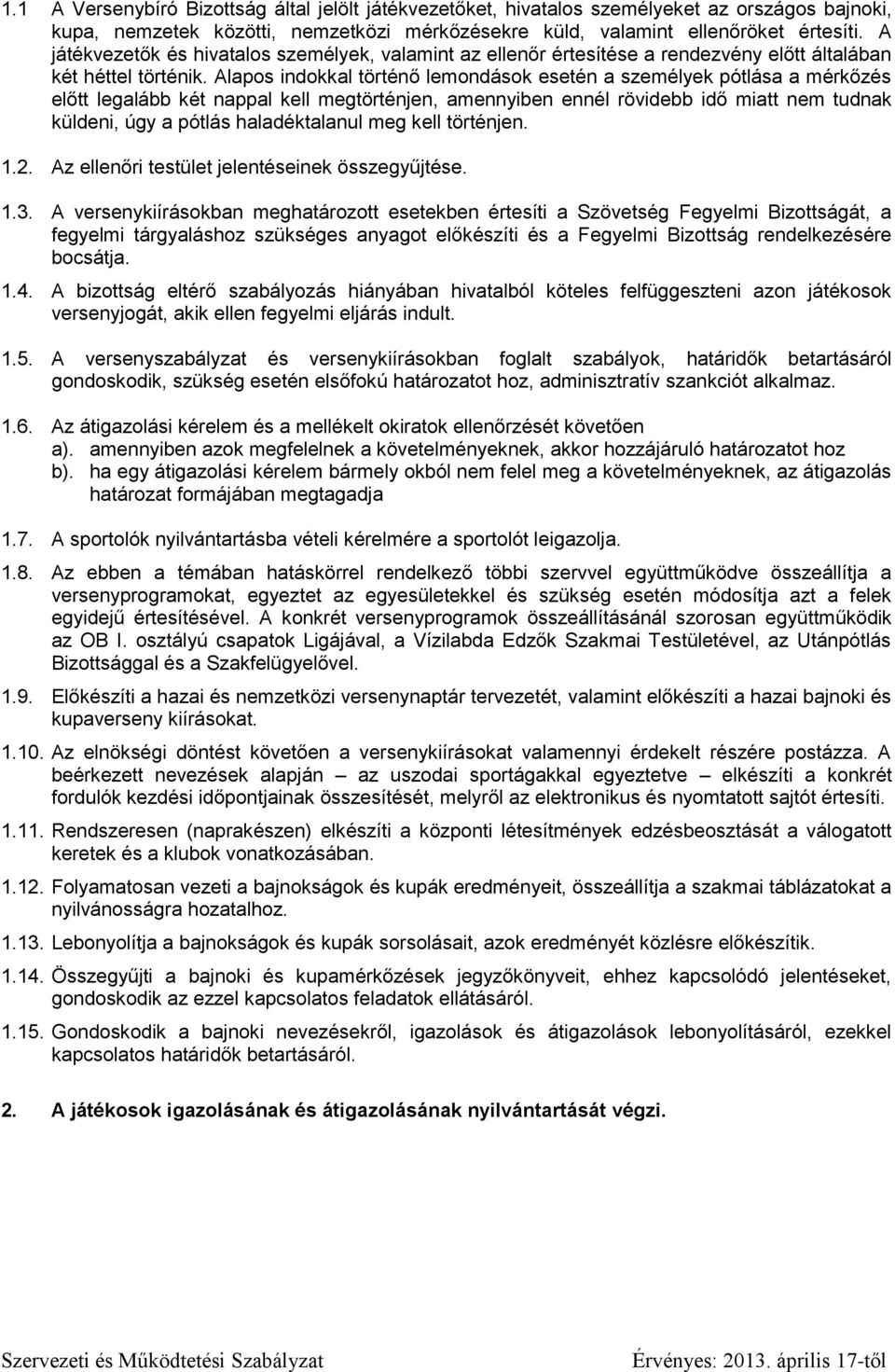 Alapos indokkal történő lemondások esetén a személyek pótlása a mérkőzés előtt legalább két nappal kell megtörténjen, amennyiben ennél rövidebb idő miatt nem tudnak küldeni, úgy a pótlás