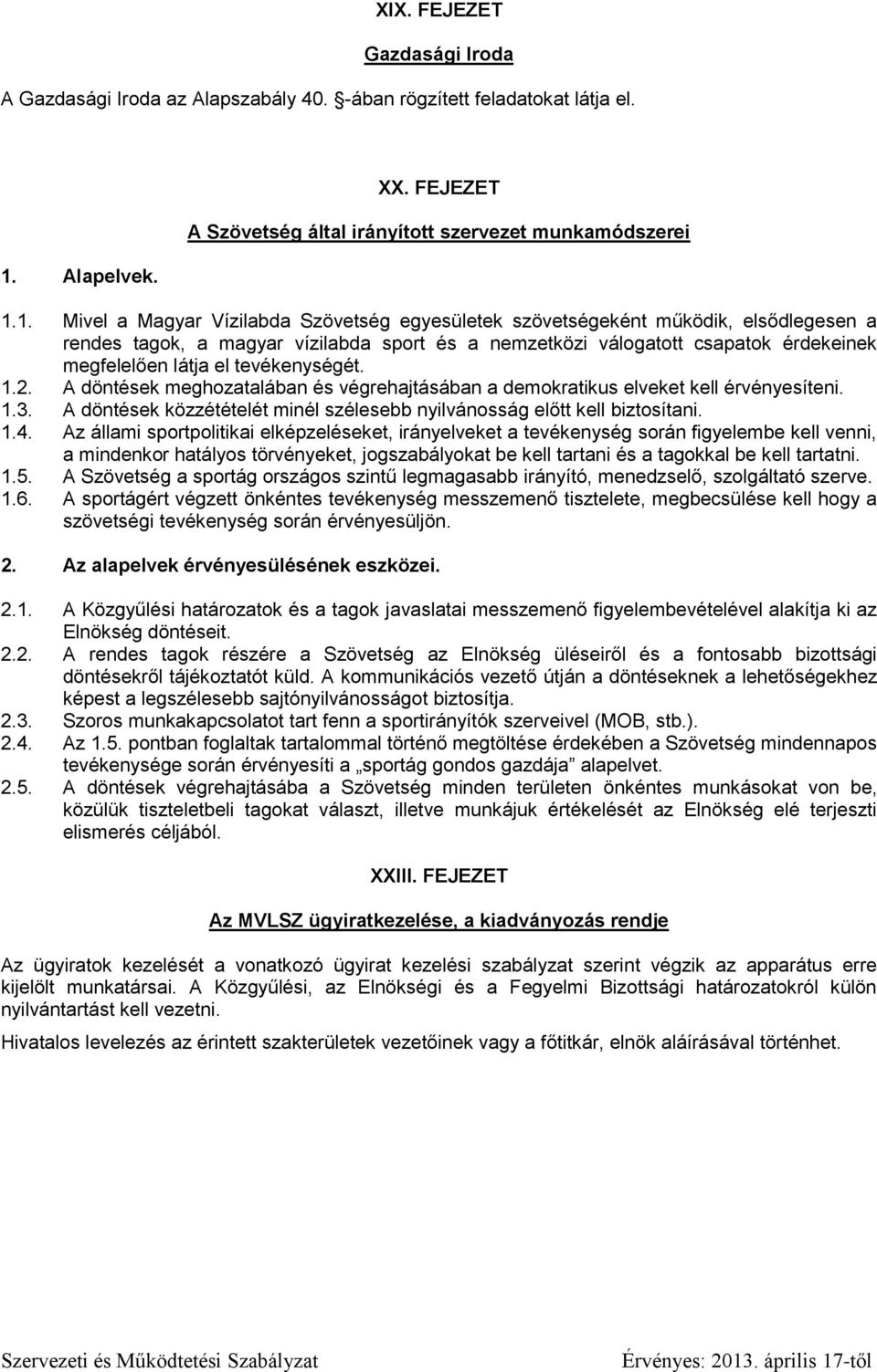 1. Mivel a Magyar Vízilabda Szövetség egyesületek szövetségeként működik, elsődlegesen a rendes tagok, a magyar vízilabda sport és a nemzetközi válogatott csapatok érdekeinek megfelelően látja el