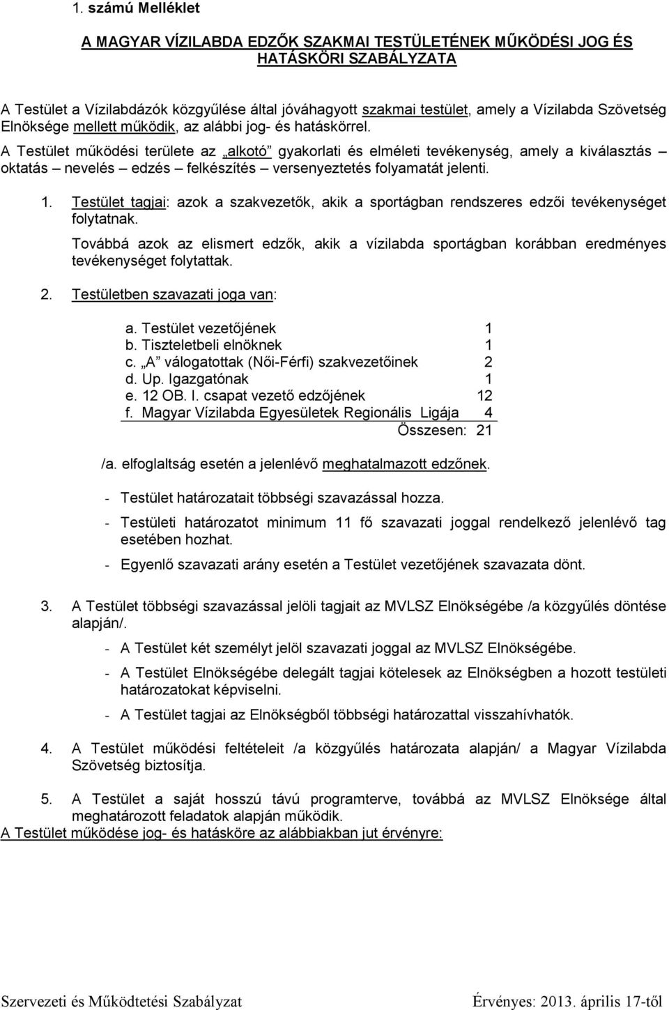 A Testület működési területe az alkotó gyakorlati és elméleti tevékenység, amely a kiválasztás oktatás nevelés edzés felkészítés versenyeztetés folyamatát jelenti. 1.