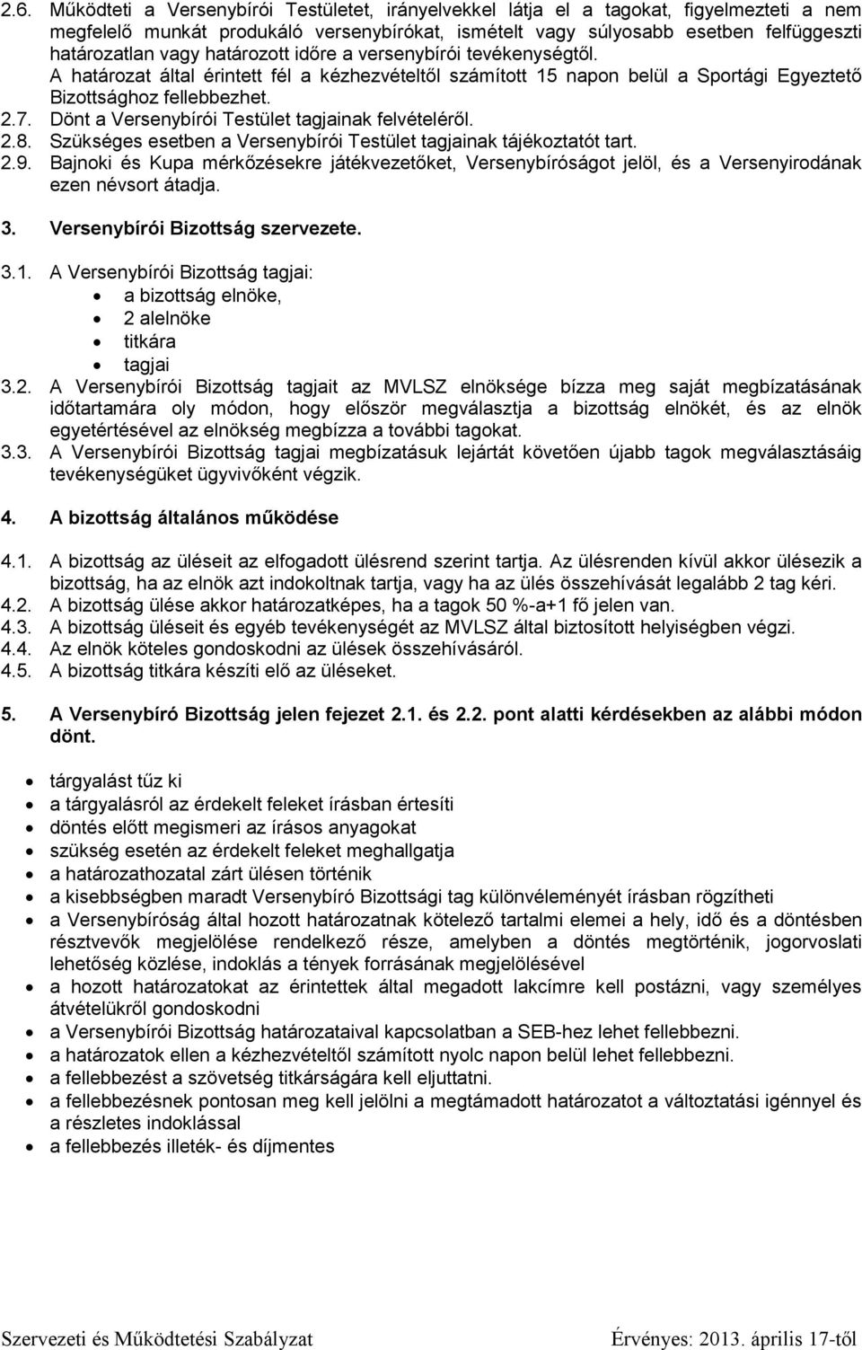 Dönt a Versenybírói Testület tagjainak felvételéről. 2.8. Szükséges esetben a Versenybírói Testület tagjainak tájékoztatót tart. 2.9.