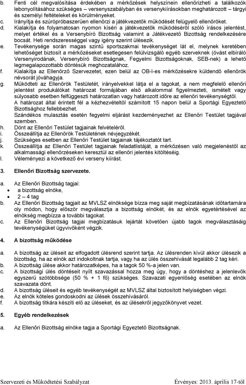 Kialakítja és folyamatosan nyomon kíséri a játékvezetők működéséről szóló írásos jelentést, melyet értékel és a Versenybíró Bizottság valamint a Játékvezető Bizottság rendelkezésére bocsát.