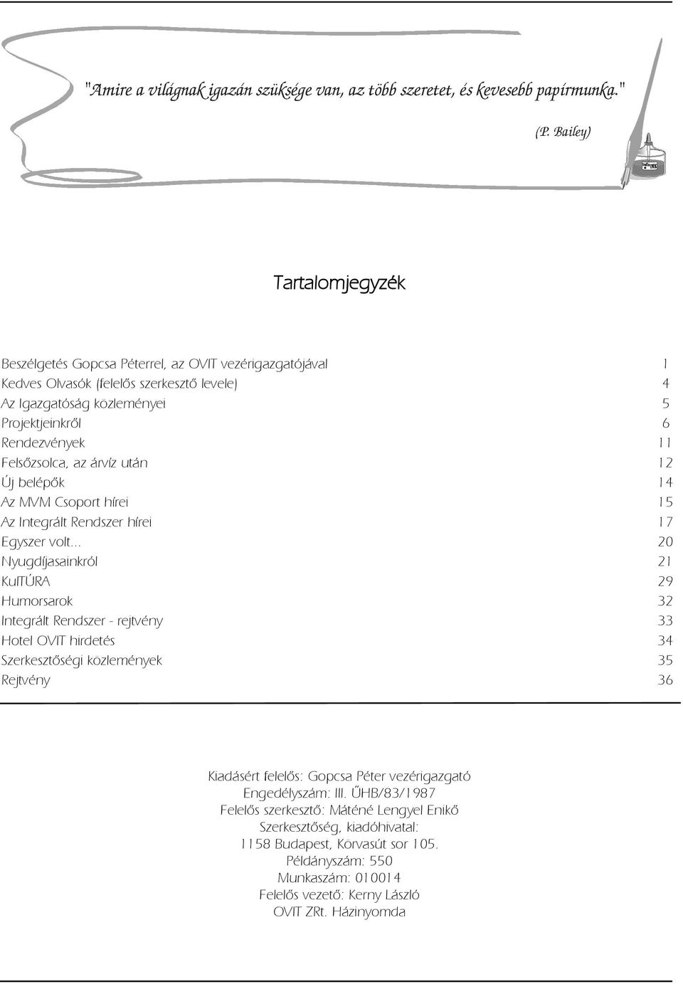 .. 20 Nyugdíjasainkról 21 KulTÚRA 29 Humorsarok 32 Integrált Rendszer - rejtvény 33 Hotel OVIT hirdetés 34 Szerkesztőségi közlemények 35 Rejtvény 36 Kiadásért felelõs: Gopcsa