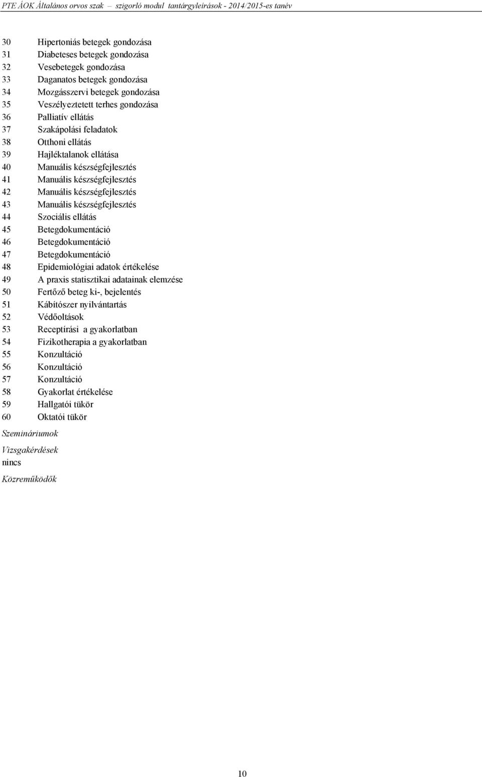 készségfejlesztés 44 Szociális ellátás 45 Betegdokumentáció 46 Betegdokumentáció 47 Betegdokumentáció 48 Epidemiológiai adatok értékelése 49 A praxis statisztikai adatainak elemzése 50 Fertőző beteg