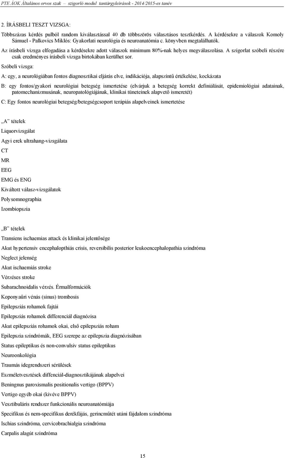 Az írásbeli vizsga elfogadása a kérdésekre adott válaszok minimum 80%-nak helyes megválaszolása. A szigorlat szóbeli részére csak eredményes írásbeli vizsga birtokában kerülhet sor.