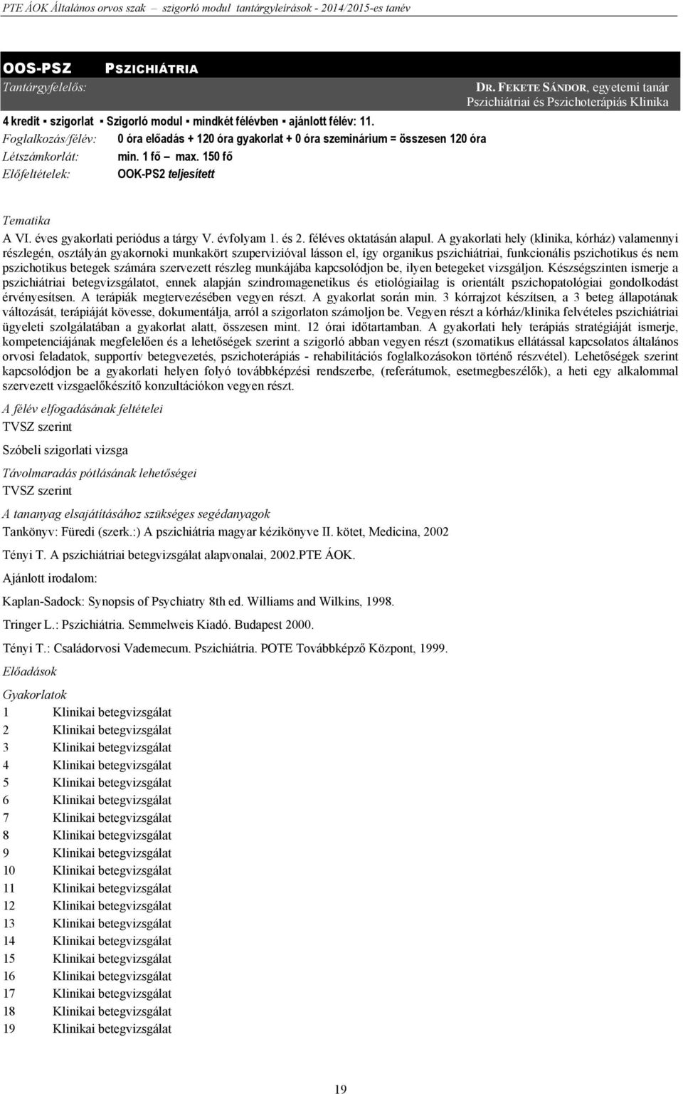 FEKETE SÁNDOR, egyetemi tanár Pszichiátriai és Pszichoterápiás Klinika Tematika A VI. éves gyakorlati periódus a tárgy V. évfolyam 1. és 2. féléves oktatásán alapul.