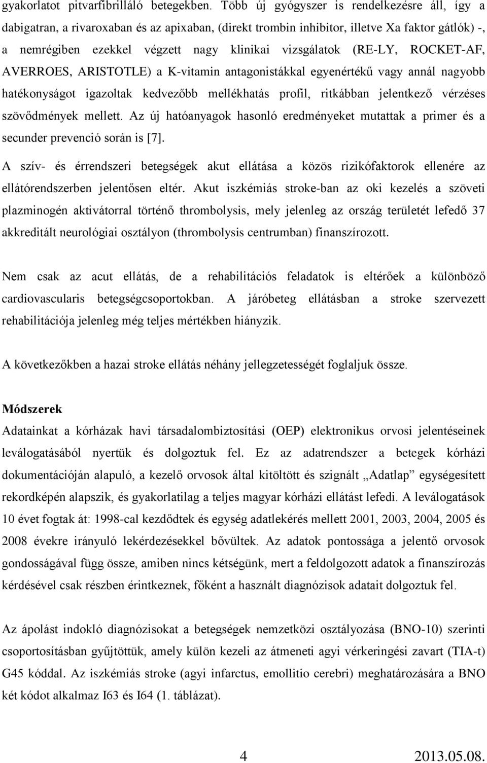 (RE-LY, ROCET-AF, AERROES, ARISTOTLE) a -vitamin antagonistákkal egyenértékű vagy annál nagyobb hatékonyságot igazoltak kedvezőbb mellékhatás profil, ritkábban jelentkező vérzéses szövődmények