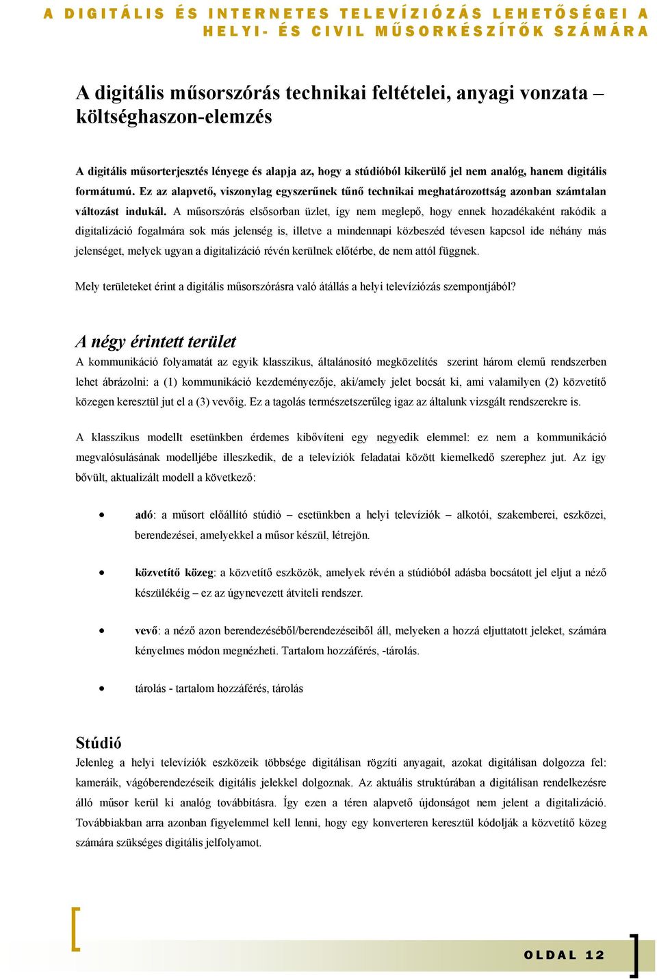 A műsorszórás elsősorban üzlet, így nem meglepő, hogy ennek hozadékaként rakódik a digitalizáció fogalmára sok más jelenség is, illetve a mindennapi közbeszéd tévesen kapcsol ide néhány más