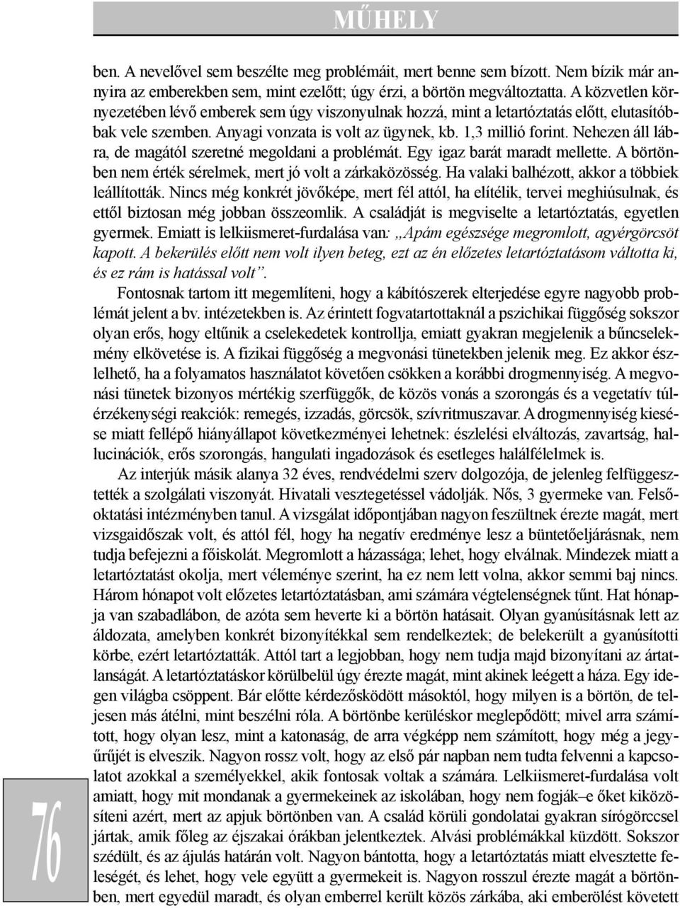 Nehezen áll lábra, de magától szeretné megoldani a problémát. Egy igaz barát maradt mellette. A börtönben nem érték sérelmek, mert jó volt a zárkaközösség.