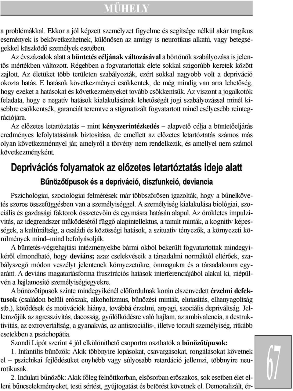 Az évszázadok alatt a büntetés céljának változásával a börtönök szabályozása is jelentõs mértékben változott. Régebben a fogvatartottak élete sokkal szigorúbb keretek között zajlott.