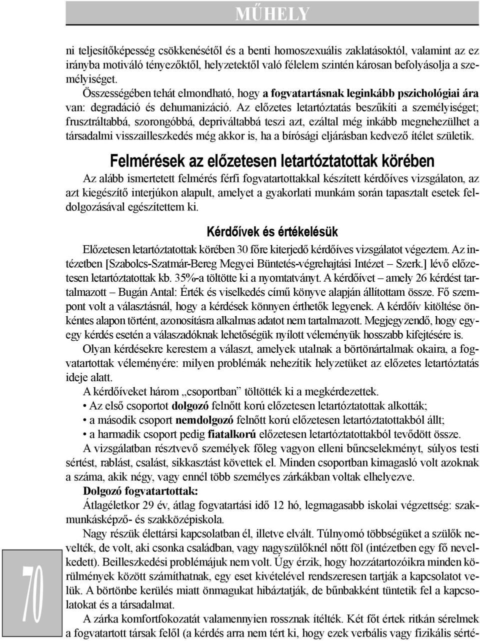 Az elõzetes letartóztatás beszûkíti a személyiséget; frusztráltabbá, szorongóbbá, depriváltabbá teszi azt, ezáltal még inkább megnehezülhet a társadalmi visszailleszkedés még akkor is, ha a bírósági