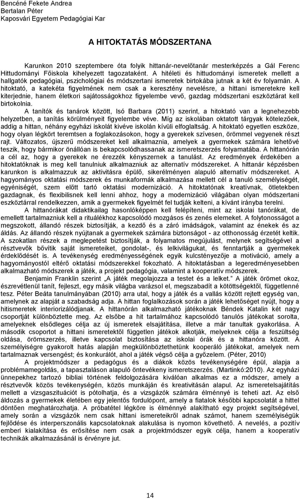 A hitoktató, a katekéta figyelmének nem csak a keresztény nevelésre, a hittani ismeretekre kell kiterjednie, hanem életkori sajátosságokhoz figyelembe vevő, gazdag módszertani eszköztárat kell