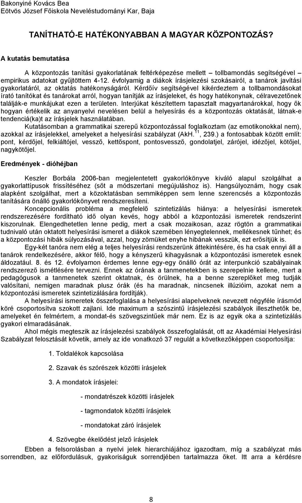 évfolyamig a diákok írásjelezési szokásairól, a tanárok javítási gyakorlatáról, az oktatás hatékonyságáról.