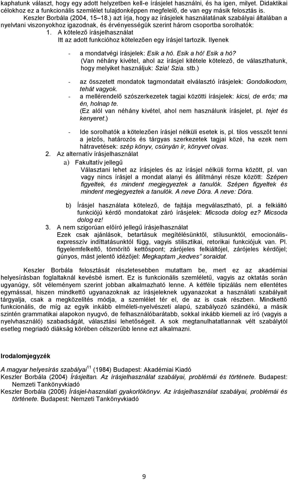 A kötelező írásjelhasználat Itt az adott funkcióhoz kötelezően egy írásjel tartozik. Ilyenek - a mondatvégi írásjelek: Esik a hó.