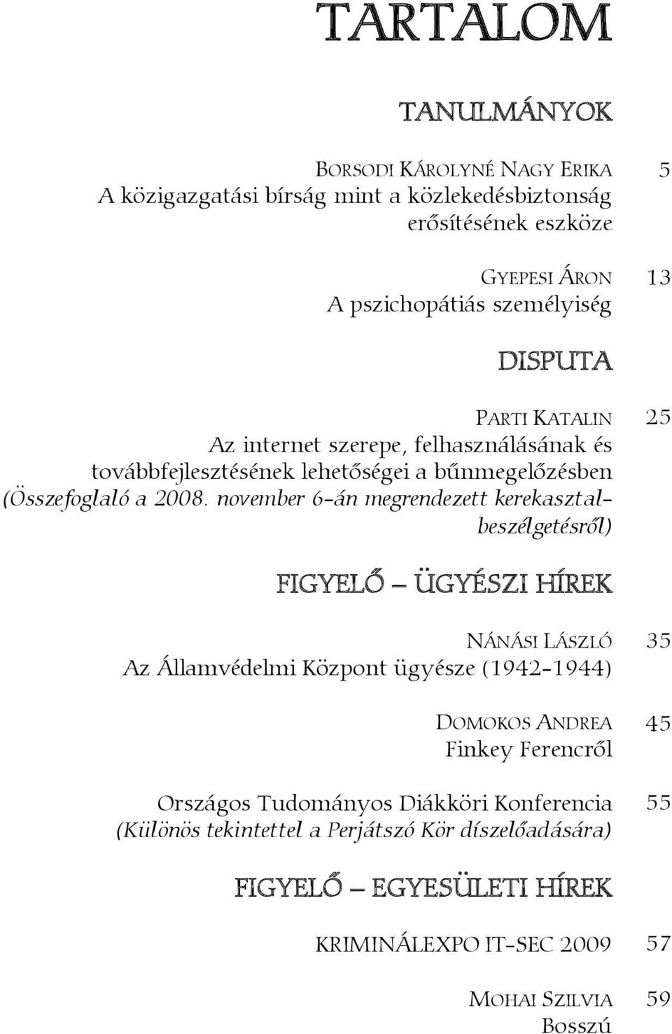 november 6-án megrendezett kerekasztalbeszélgetésről) 25 FIGYELŐ ÜGYÉSZI HÍREK NÁNÁSI LÁSZLÓ 35 Az Államvédelmi Központ ügyésze (1942-1944) DOMOKOS ANDREA 45