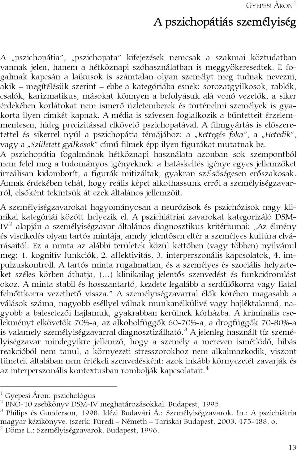 befolyásuk alá vonó vezetők, a siker érdekében korlátokat nem ismerő üzletemberek és történelmi személyek is gyakorta ilyen címkét kapnak.