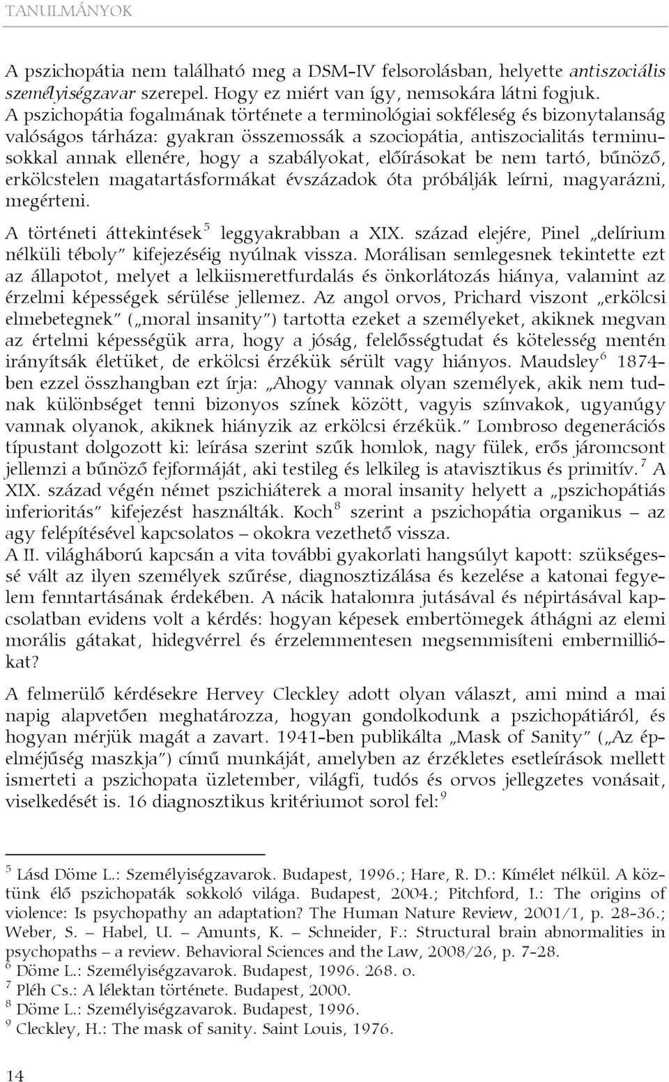 szabályokat, előírásokat be nem tartó, bűnöző, erkölcstelen magatartásformákat évszázadok óta próbálják leírni, magyarázni, megérteni. A történeti áttekintések 5 leggyakrabban a XIX.