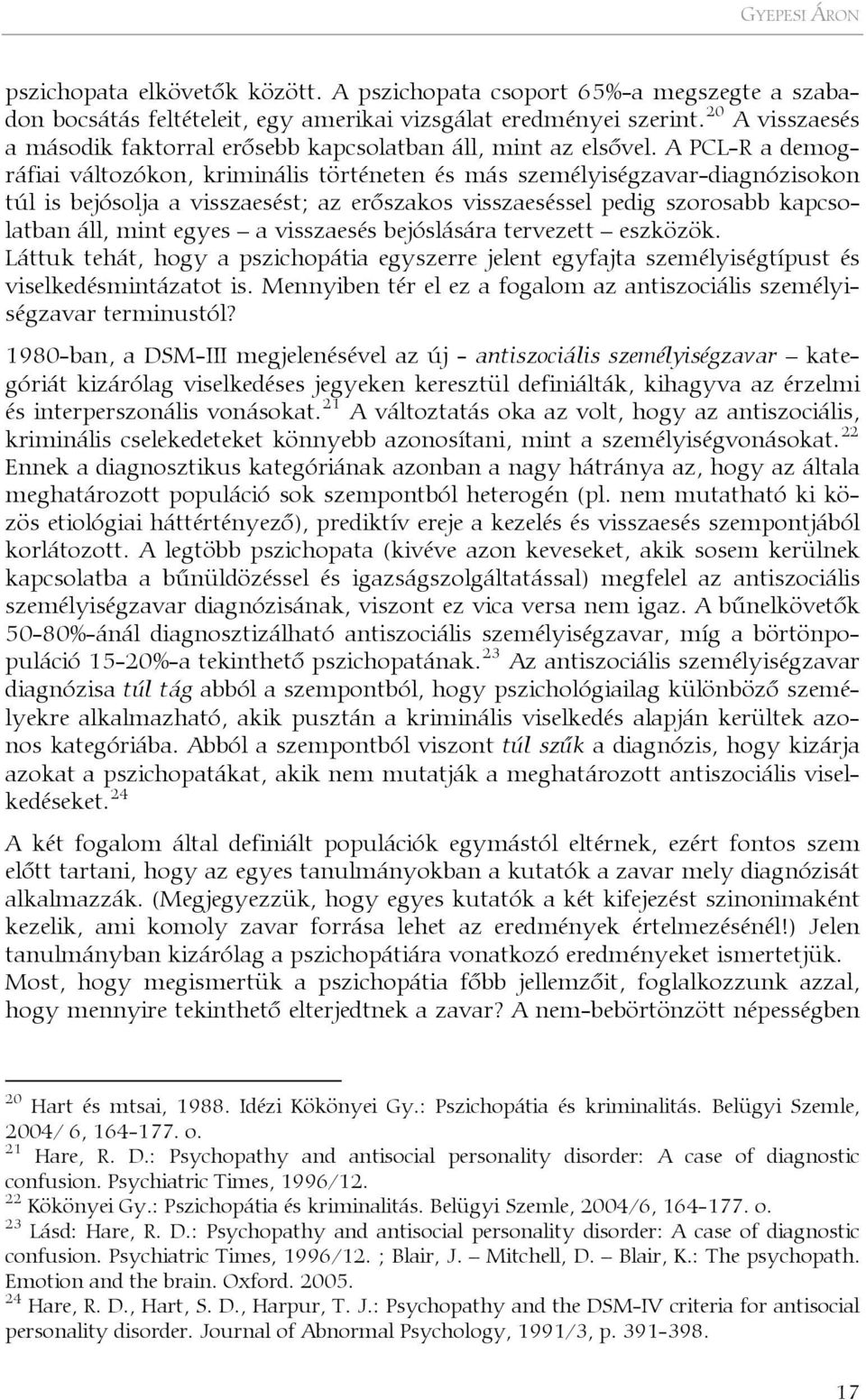 A PCL-R a demográfiai változókon, kriminális történeten és más személyiségzavar-diagnózisokon túl is bejósolja a visszaesést; az erőszakos visszaeséssel pedig szorosabb kapcsolatban áll, mint egyes a