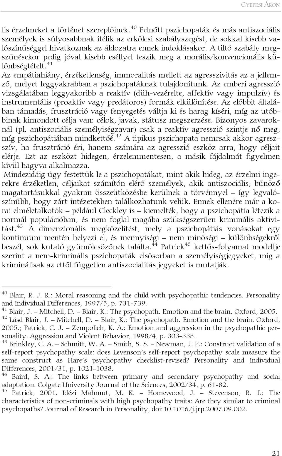 A tiltó szabály megszűnésekor pedig jóval kisebb eséllyel teszik meg a morális/konvencionális különbségtételt.