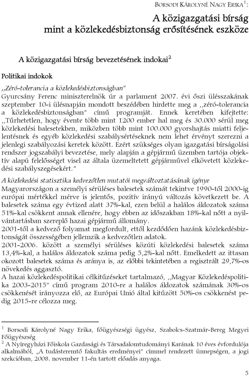 évi őszi ülésszakának szeptember 10-i ülésnapján mondott beszédében hirdette meg a,,zéró-tolerancia a közlekedésbiztonságban című programját.